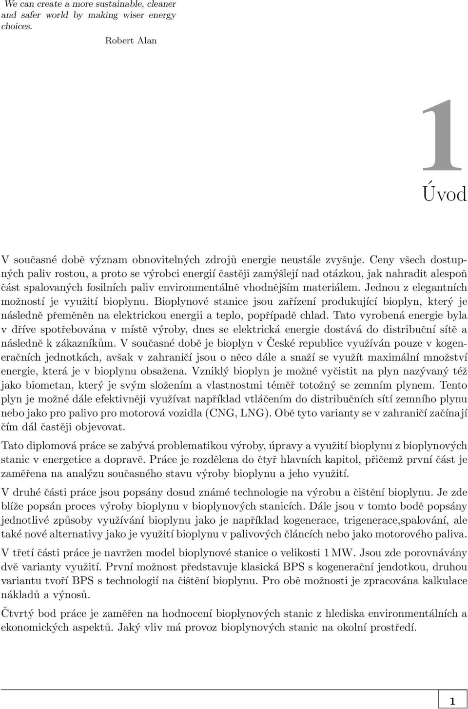 Jednou z elegantních možností je využití bioplynu. Bioplynové stanice jsou zařízení produkující bioplyn, který je následně přeměněn na elektrickou energii a teplo, popřípadě chlad.