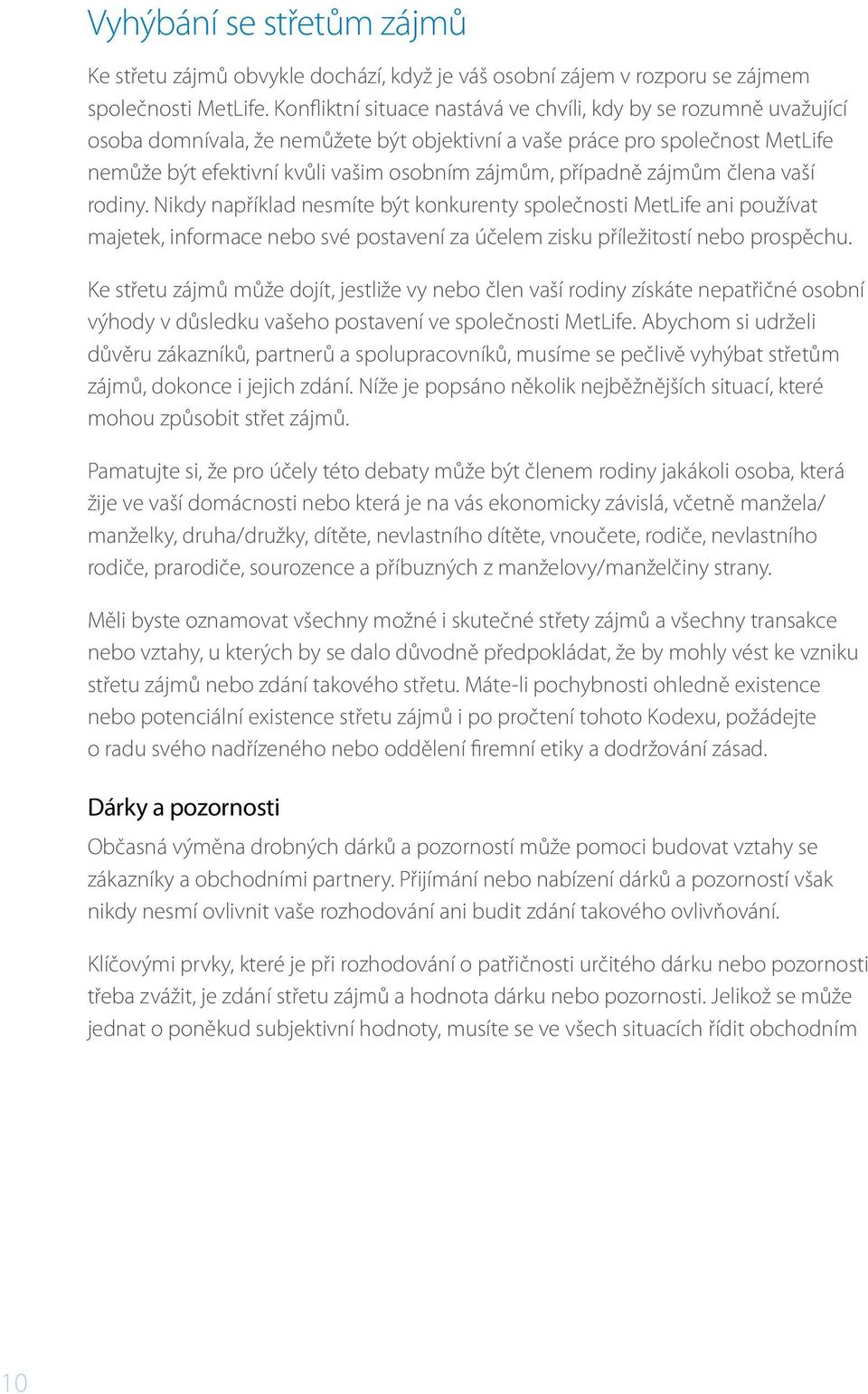 případně zájmům člena vaší rodiny. Nikdy například nesmíte být konkurenty společnosti MetLife ani používat majetek, informace nebo své postavení za účelem zisku příležitostí nebo prospěchu.