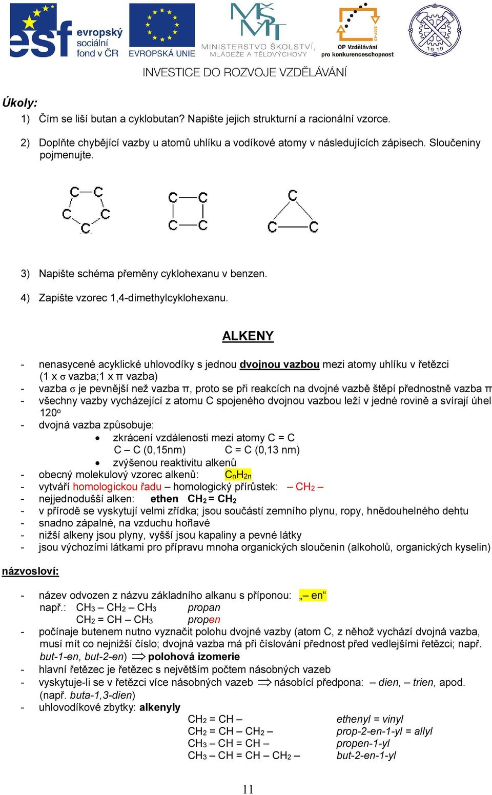 ALKENY - nenasycené acyklické uhlovodíky s jednou dvojnou vazbou mezi atomy uhlíku v řetězci (1 x σ vazba;1 x π vazba) - vazba σ je pevnější než vazba π, proto se při reakcích na dvojné vazbě štěpí