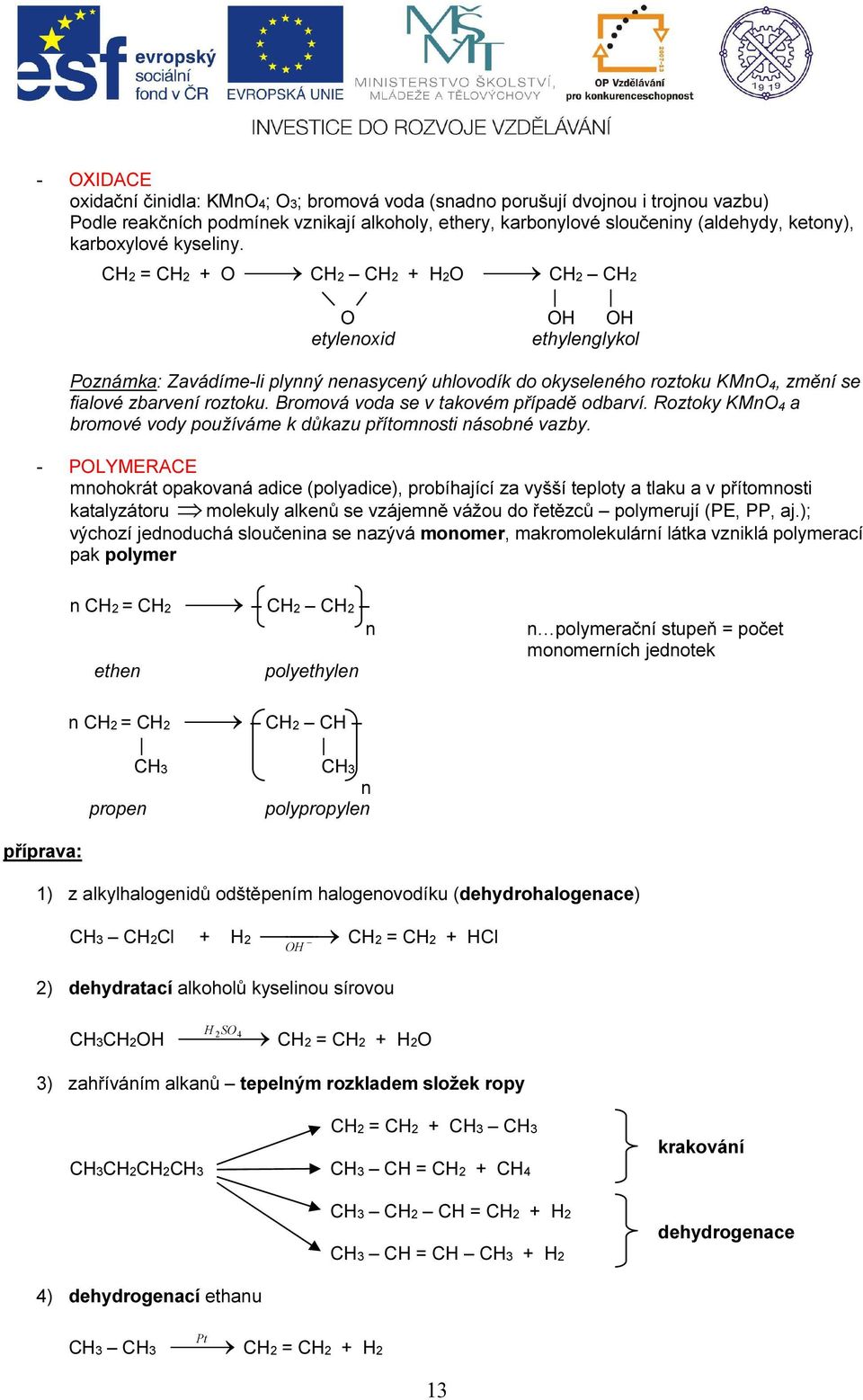 CH2 = CH2 + O CH2 CH2 + H2O CH2 CH2 O OH OH etylenoxid ethylenglykol Poznámka: Zavádíme-li plynný nenasycený uhlovodík do okyseleného roztoku KMnO 4, změní se fialové zbarvení roztoku.