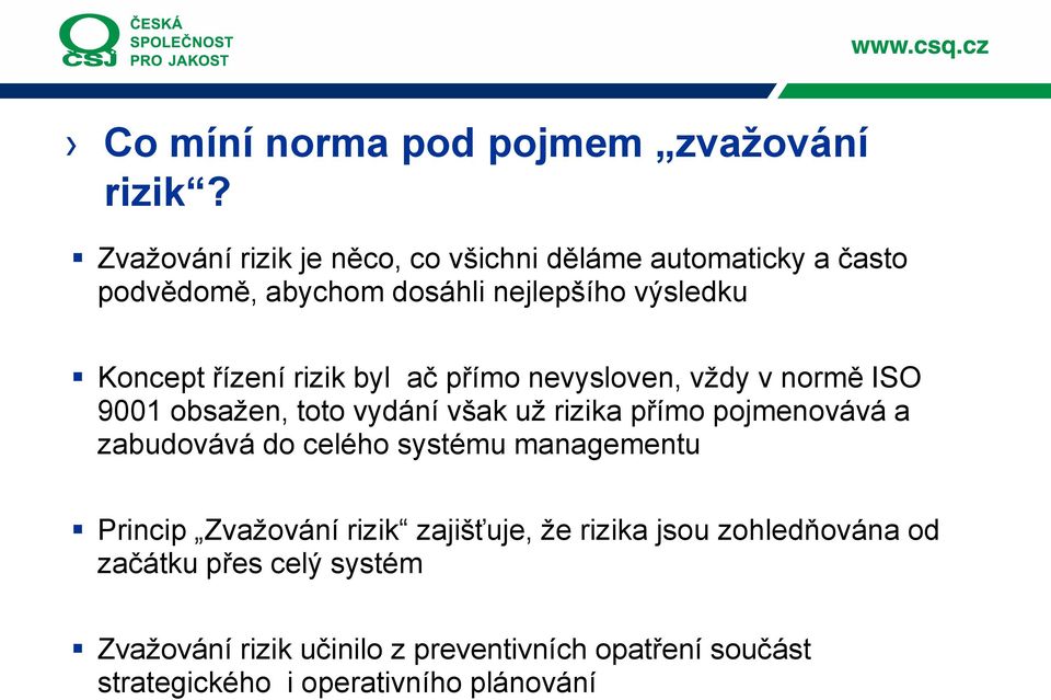 rizik byl ač přímo nevysloven, vždy v normě ISO 9001 obsažen, toto vydání však už rizika přímo pojmenovává a zabudovává do