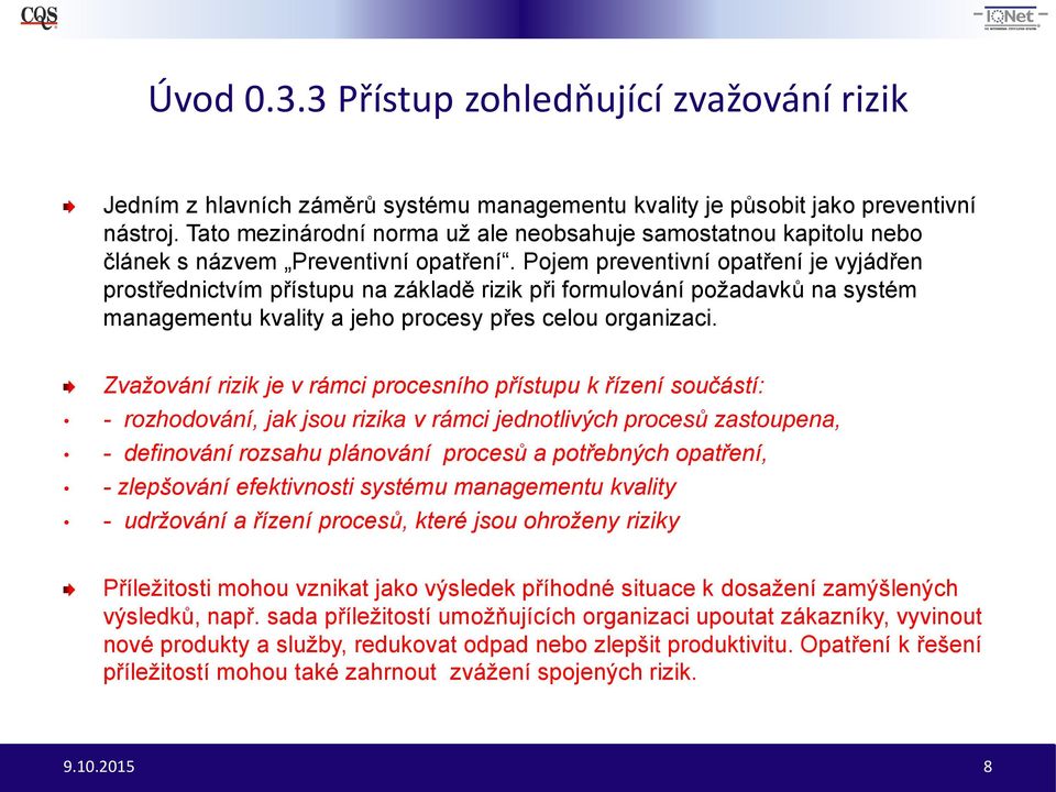 Pojem preventivní opatření je vyjádřen prostřednictvím přístupu na základě rizik při formulování požadavků na systém managementu kvality a jeho procesy přes celou organizaci.