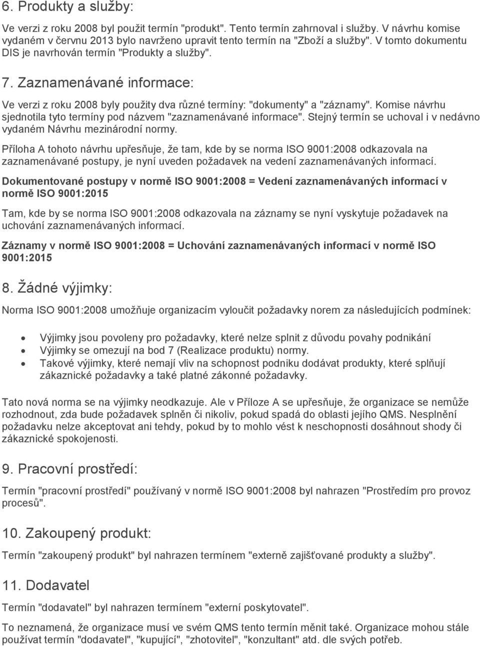 Komise návrhu sjednotila tyto termíny pod názvem "zaznamenávané informace". Stejný termín se uchoval i v nedávno vydaném Návrhu mezinárodní normy.