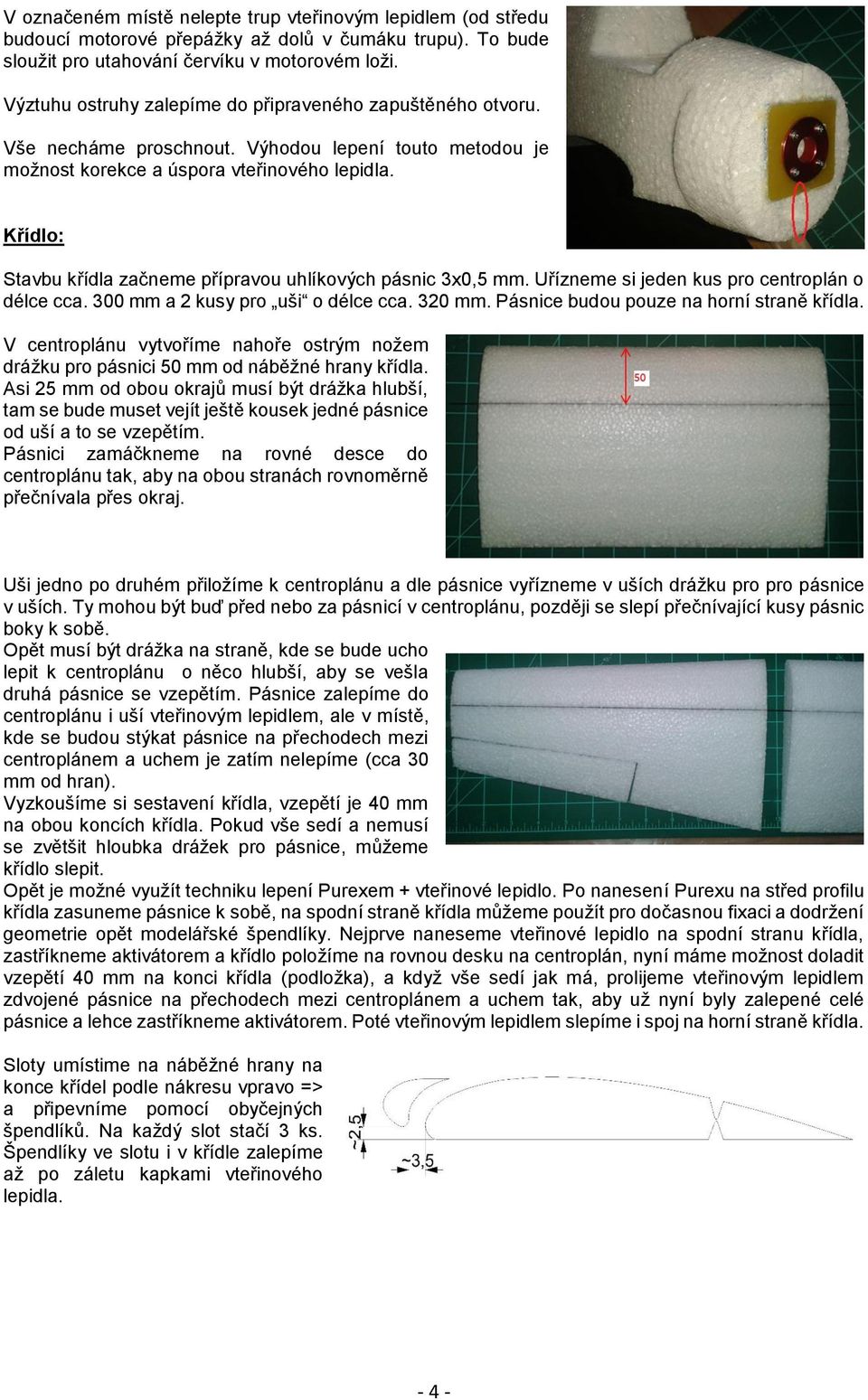 Křídlo: Stavbu křídla začneme přípravou uhlíkových pásnic 3x0,5 mm. Uřízneme si jeden kus pro centroplán o délce cca. 300 mm a 2 kusy pro uši o délce cca. 320 mm.