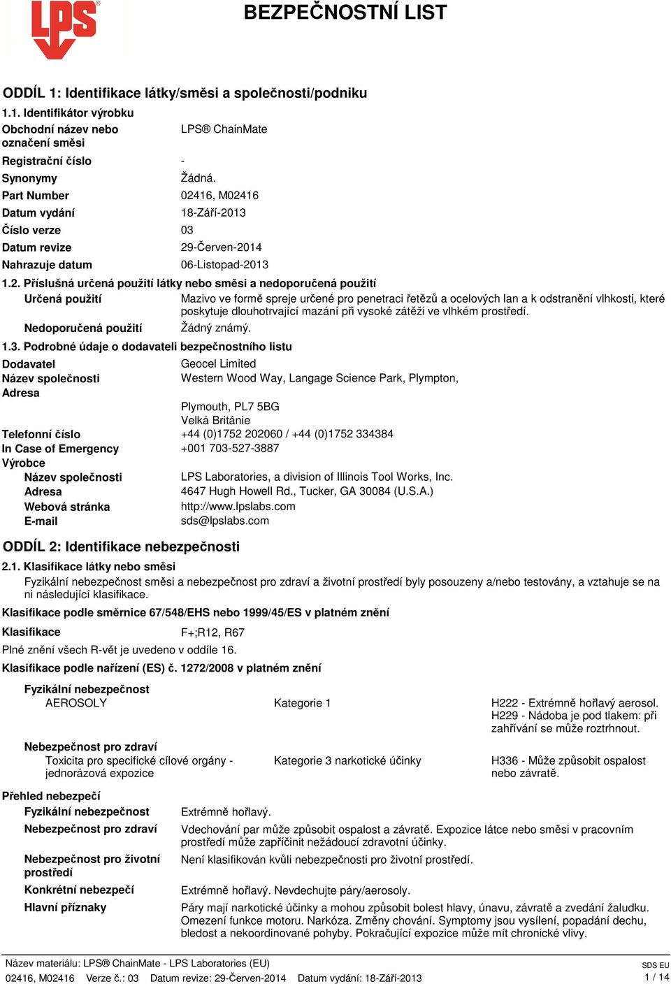 1. Identifikátor výrobku Obchodní název nebo označení směsi Registrační číslo Synonymy Part Number Datum vydání Číslo verze 03 Datum revize Nahrazuje datum LPS ChainMate - Žádná.