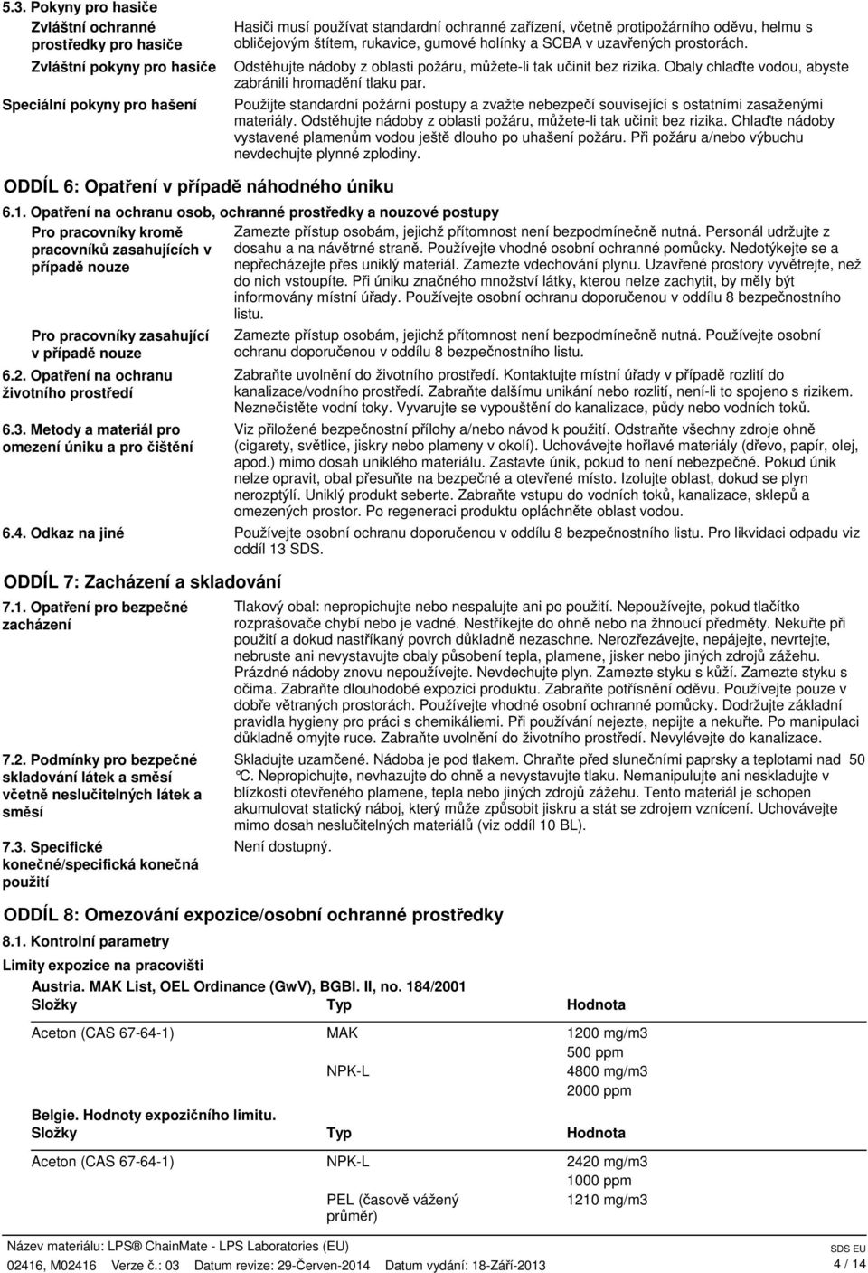 Obaly chlaďte vodou, abyste zabránili hromadění tlaku par. Použijte standardní požární postupy a zvažte nebezpečí související s ostatními zasaženými materiály.