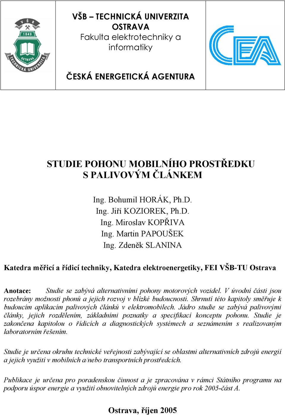 Zdeněk SLANINA Katedra měřicí a řídicí techniky, Katedra elektroenergetiky, FEI VŠB-TU Ostrava Anotace: Studie se zabývá alternativními pohony motorových vozidel.