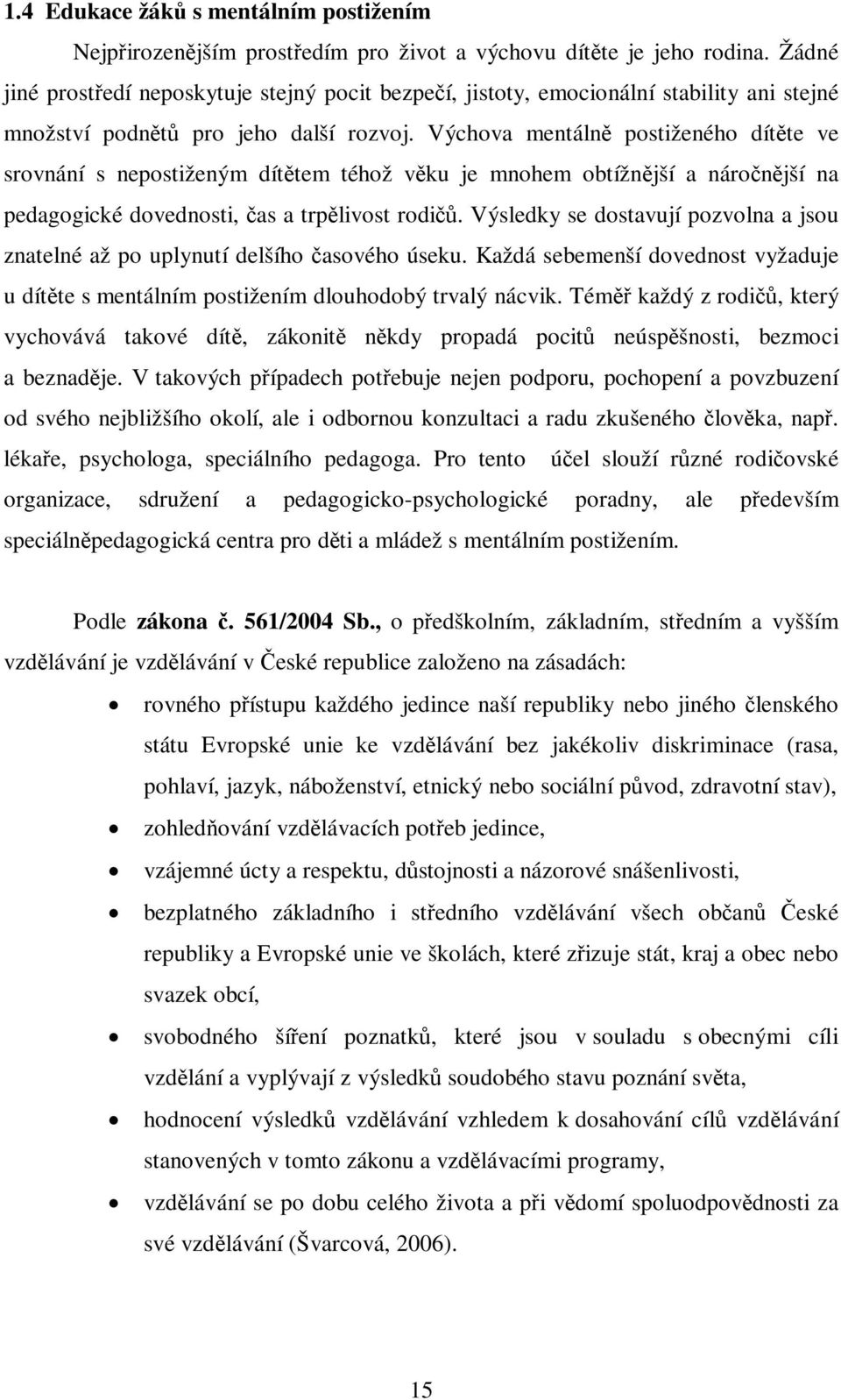 Výchova mentáln postiženého dítte ve srovnání s nepostiženým díttem téhož vku je mnohem obtížnjší a náronjší na pedagogické dovednosti, as a trplivost rodi.