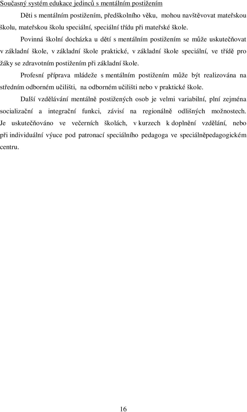 škole. Profesní píprava mládeže s mentálním postižením mže být realizována na stedním odborném uilišti, na odborném uilišti nebo v praktické škole.