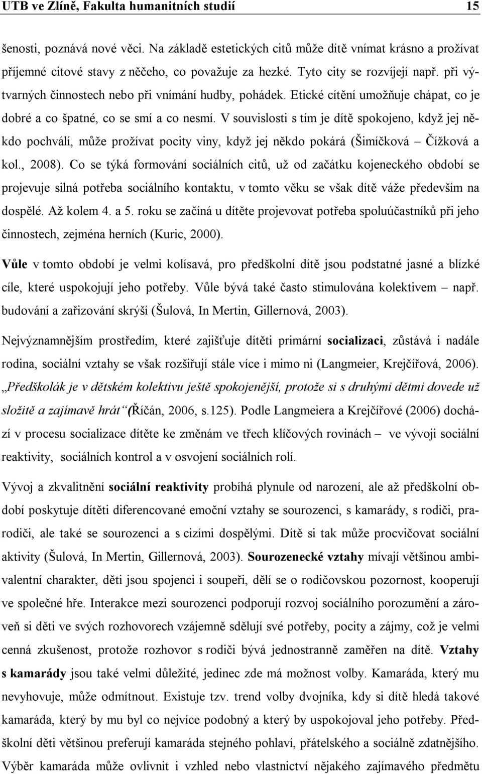 V souvislosti s tím je dítě spokojeno, když jej někdo pochválí, může prožívat pocity viny, když jej někdo pokárá (Šimíčková Čížková a kol., 2008).