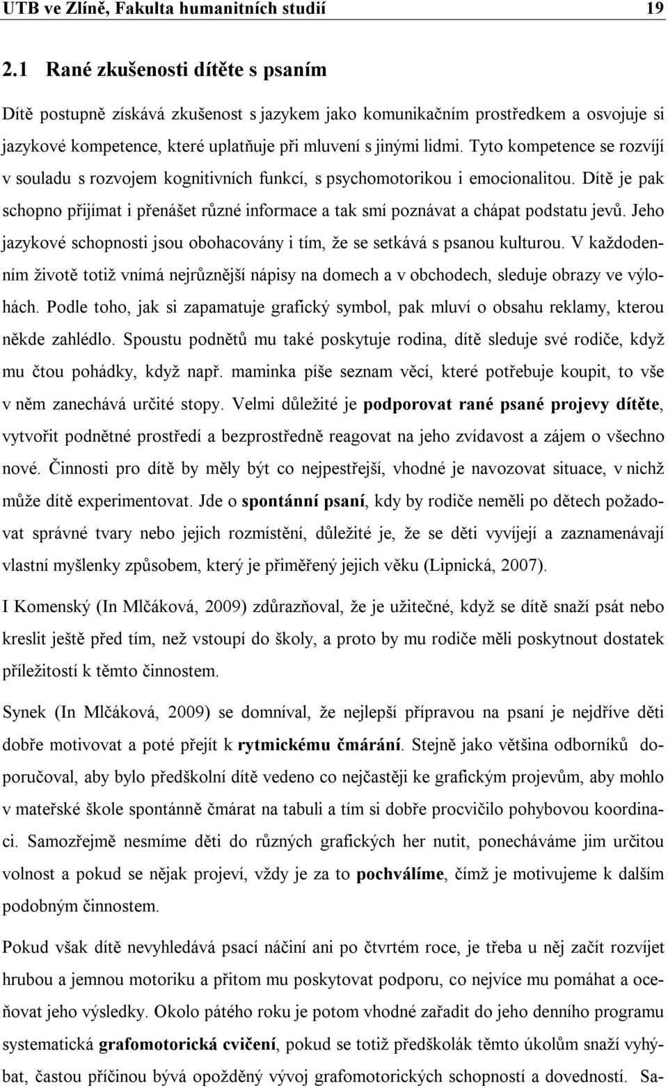 Tyto kompetence se rozvíjí v souladu s rozvojem kognitivních funkcí, s psychomotorikou i emocionalitou.