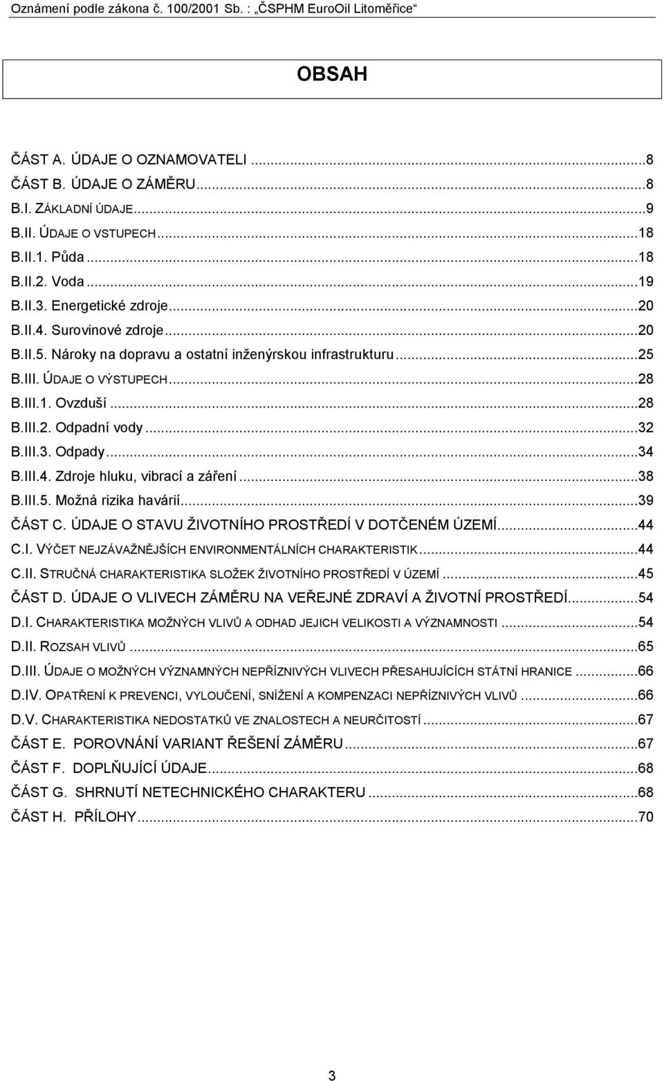 III.4. Zdroje hluku, vibrací a záření... 38 B.III.5. Moţná rizika havárií... 39 ČÁST C. ÚDAJE O STAVU ŢIVOTNÍHO PROSTŘEDÍ V DOTČENÉM ÚZEMÍ... 44 C.I. VÝČET NEJZÁVAŢNĚJŠÍCH ENVIRONMENTÁLNÍCH CHARAKTERISTIK.