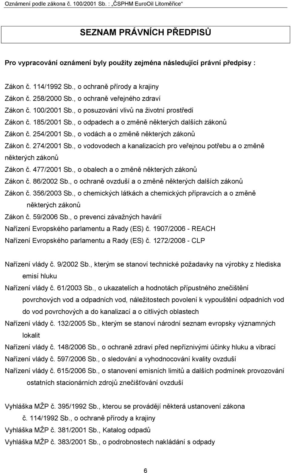 , o vodách a o změně některých zákonů Zákon č. 274/2001 Sb., o vodovodech a kanalizacích pro veřejnou potřebu a o změně některých zákonů Zákon č. 477/2001 Sb.