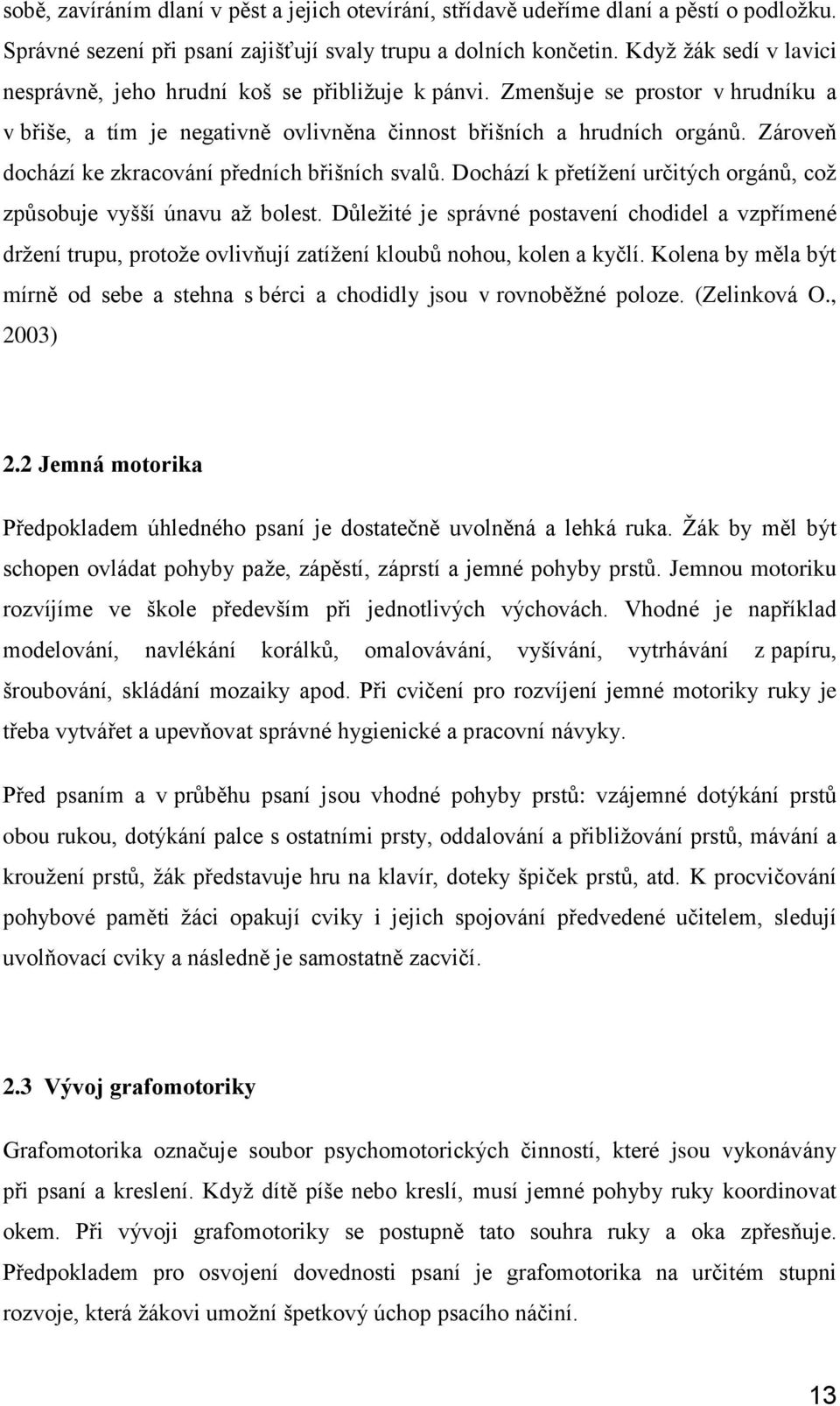 Zároveň dochází ke zkracování předních břišních svalů. Dochází k přetížení určitých orgánů, což způsobuje vyšší únavu až bolest.