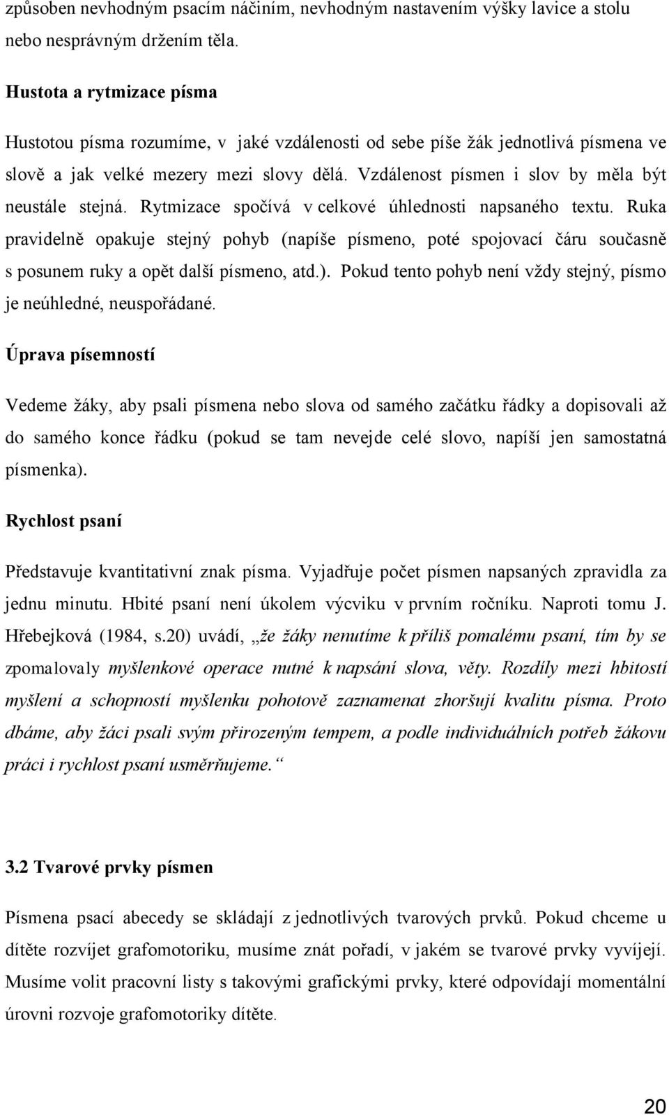 Vzdálenost písmen i slov by měla být neustále stejná. Rytmizace spočívá v celkové úhlednosti napsaného textu.