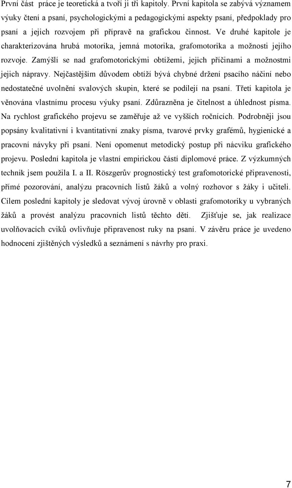 Ve druhé kapitole je charakterizována hrubá motorika, jemná motorika, grafomotorika a možnosti jejího rozvoje. Zamýšlí se nad grafomotorickými obtížemi, jejich příčinami a možnostmi jejich nápravy.