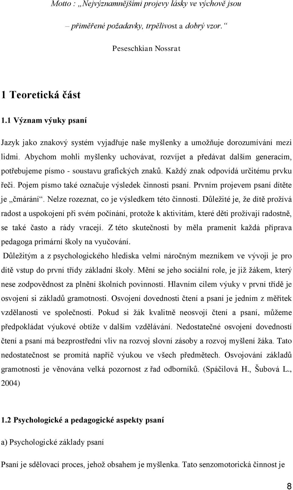 Abychom mohli myšlenky uchovávat, rozvíjet a předávat dalším generacím, potřebujeme písmo - soustavu grafických znaků. Každý znak odpovídá určitému prvku řeči.