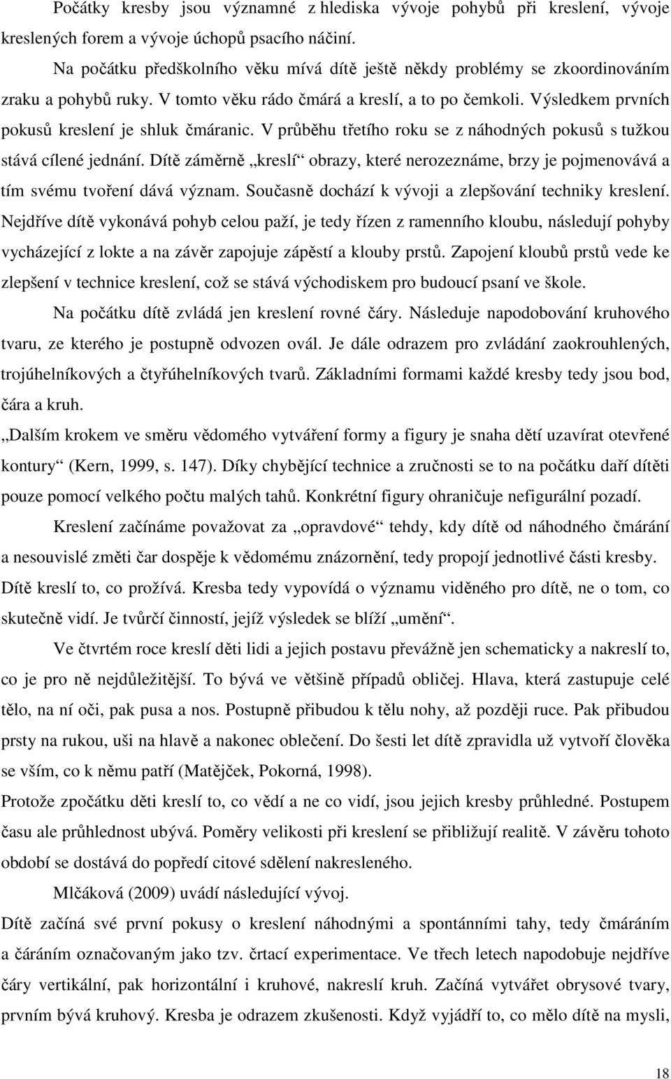 Výsledkem prvních pokusů kreslení je shluk čmáranic. V průběhu třetího roku se z náhodných pokusů s tužkou stává cílené jednání.