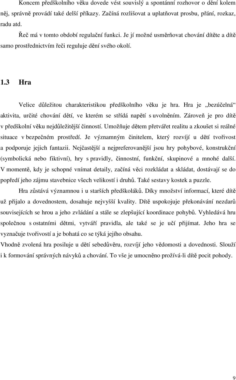 3 Hra Velice důležitou charakteristikou předškolního věku je hra. Hra je bezúčelná aktivita, určité chování dětí, ve kterém se střídá napětí s uvolněním.