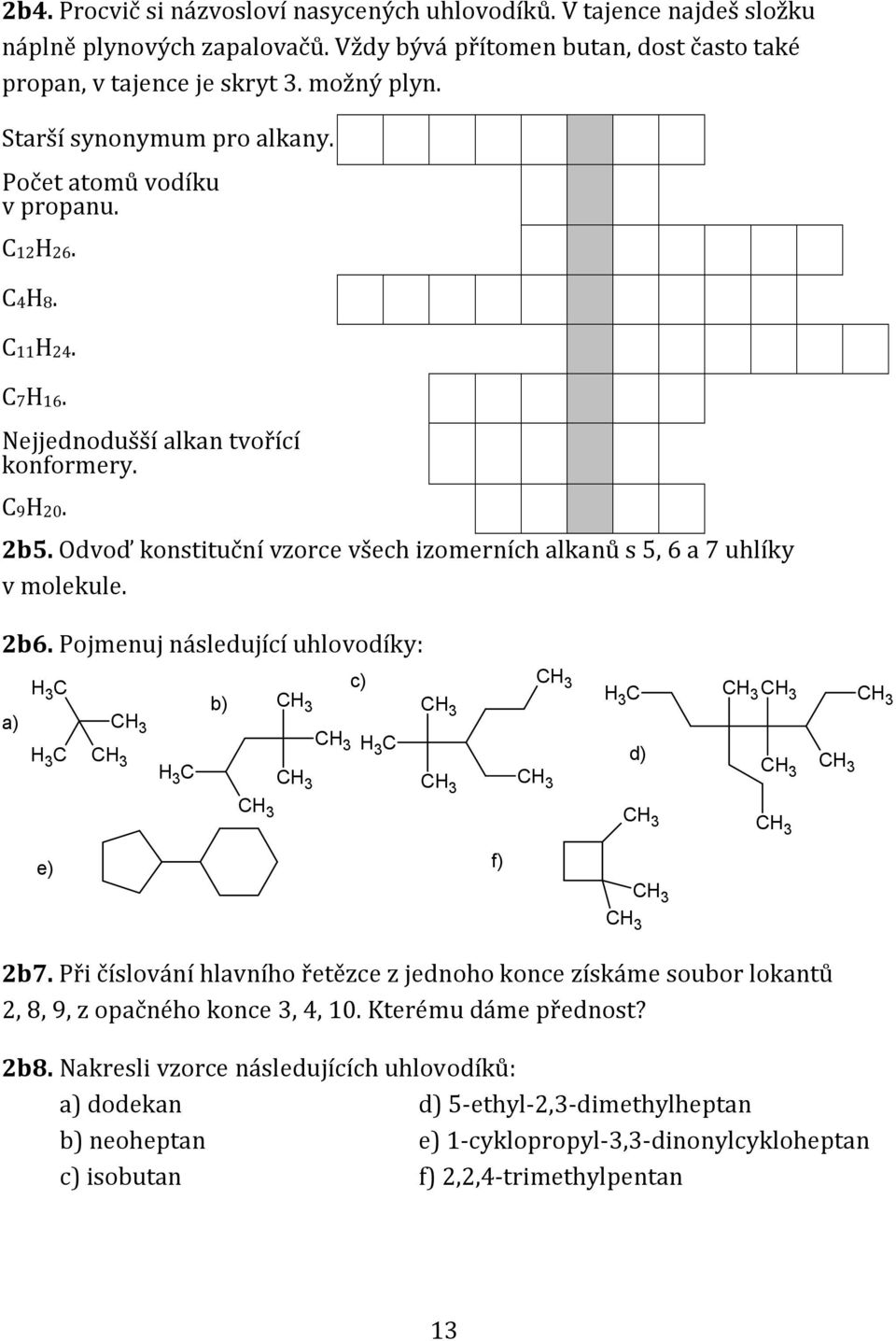 dvoď konstituční vzorce všech izomerních alkanů s 5, 6 a 7 uhlíky v molekule. 2b6. Pojmenuj následující uhlovodíky: a) b) C3 e) f) c) d) 2b7.