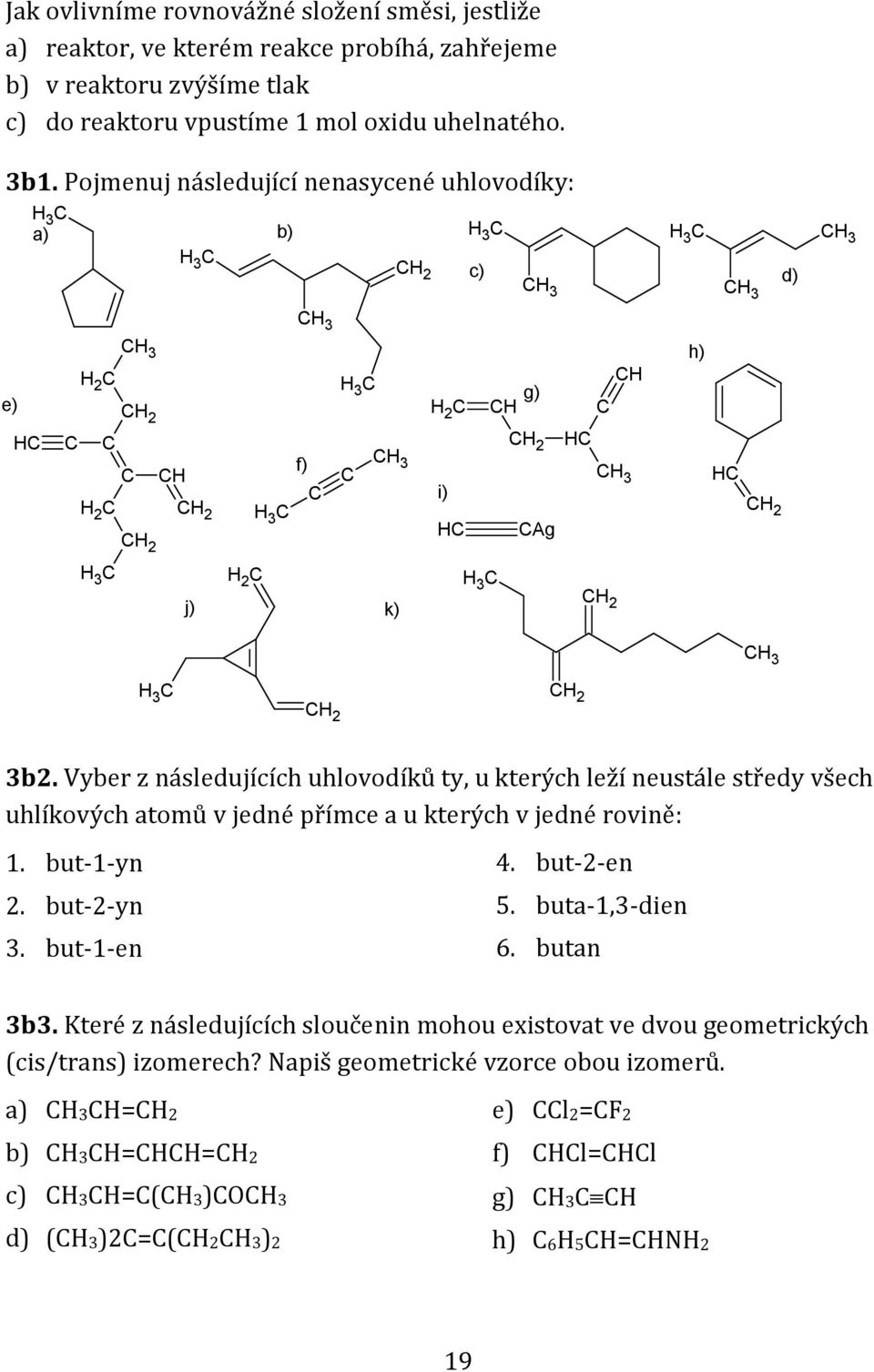 Vyber z následujících uhlovodíků ty, u kterých leží neustále středy všech uhlíkových atomů v jedné přímce a u kterých v jedné rovině: 1. but-1-yn 4. but-2-en 2. but-2-yn 5. buta-1,3-dien 3.