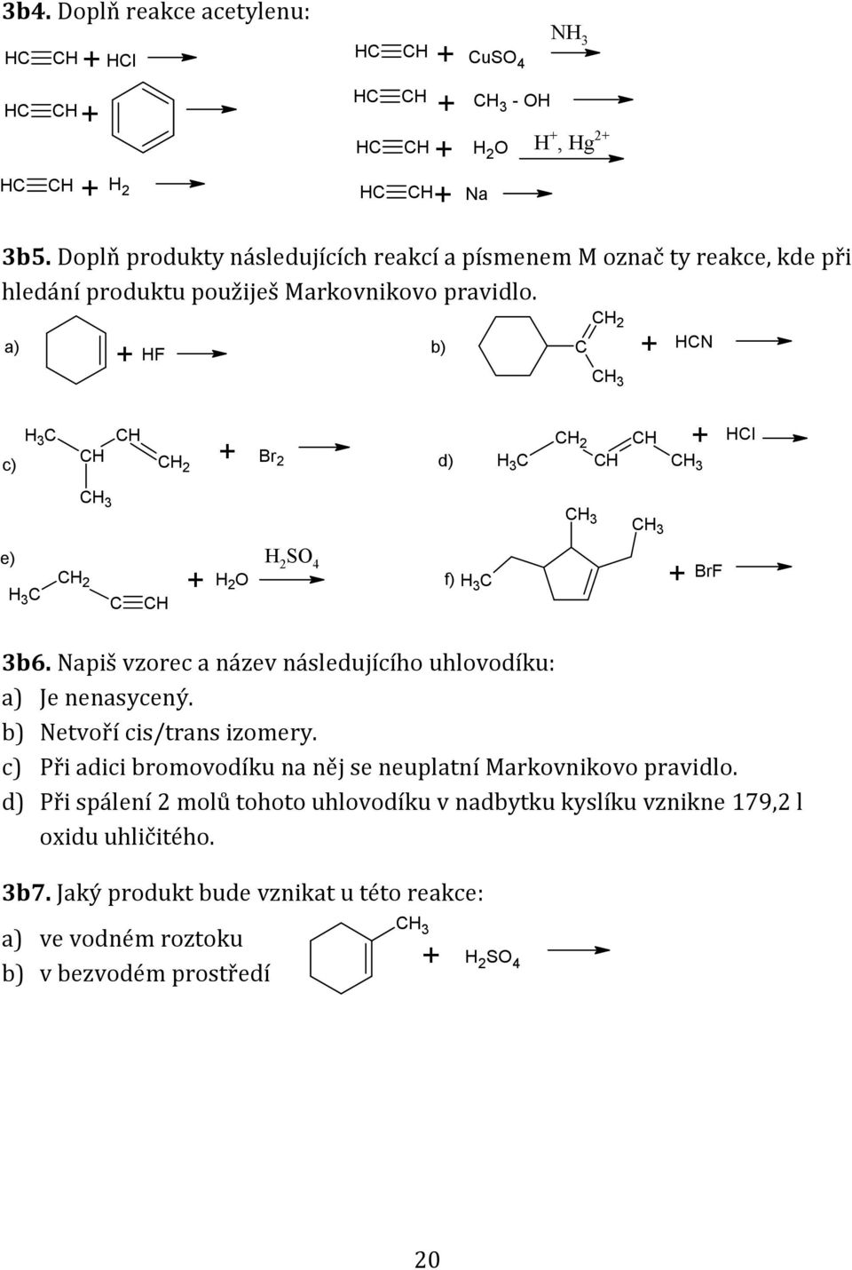 a) + F b) C + CN C C + Br2 c) d) e) C C + 2 C C 2 S 4 f) C 3 + + BrF 3b6. Napiš vzorec a název následujícího uhlovodíku: a) Je nenasycený.