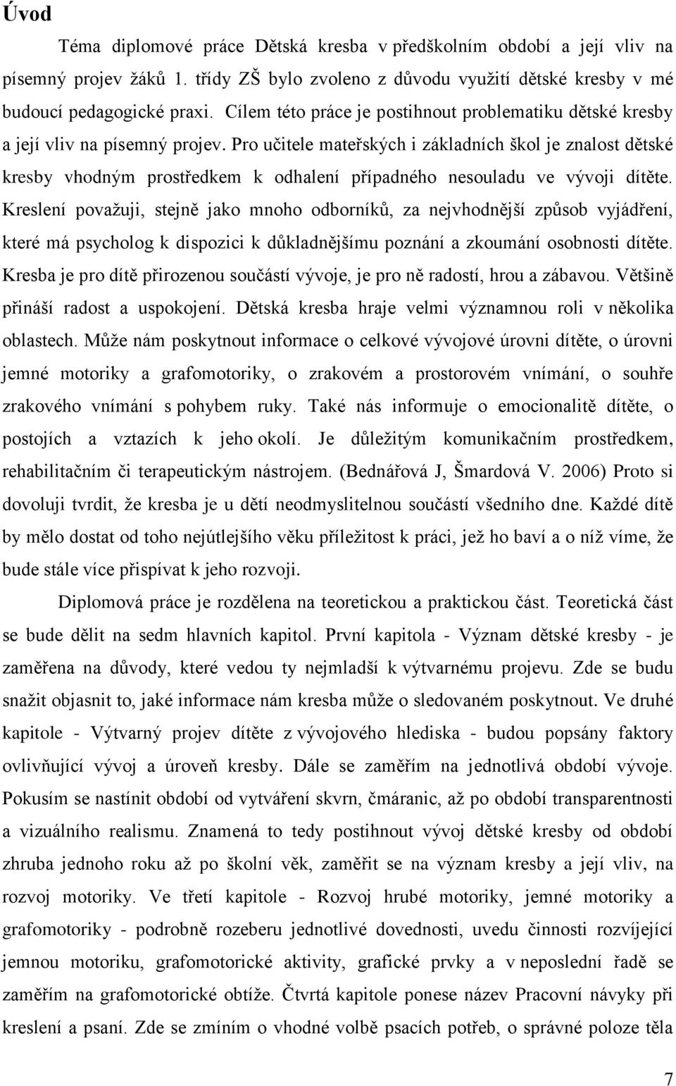 Pro učitele mateřských i základních škol je znalost dětské kresby vhodným prostředkem k odhalení případného nesouladu ve vývoji dítěte.