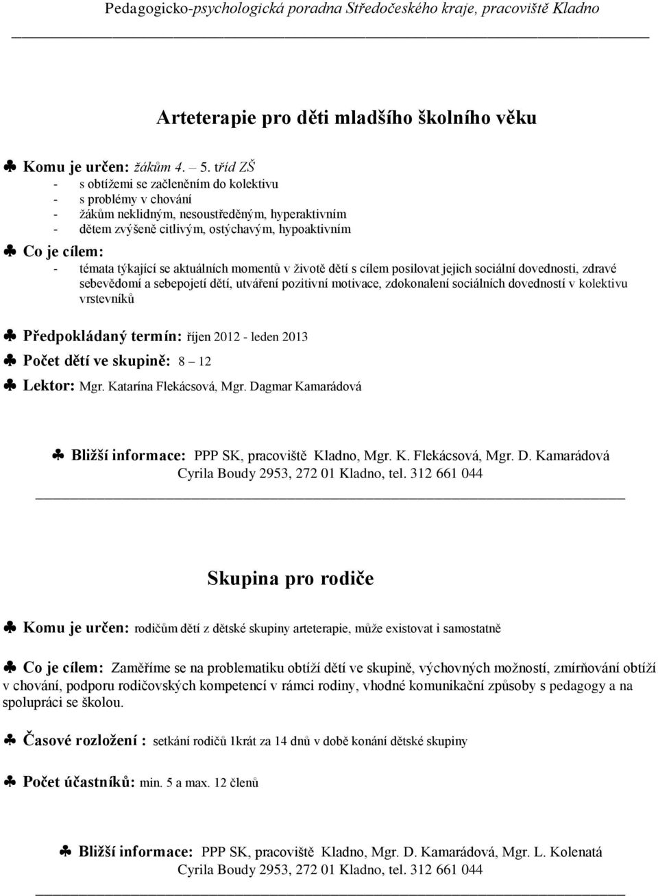 aktuálních momentů v životě dětí s cílem posilovat jejich sociální dovednosti, zdravé sebevědomí a sebepojetí dětí, utváření pozitivní motivace, zdokonalení sociálních dovedností v kolektivu