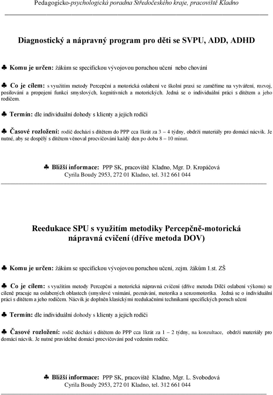 Termín: dle individuální dohody s klienty a jejich rodiči Časové rozložení: rodič dochází s dítětem do PPP cca 1krát za 3 4 týdny, obdrží materiály pro domácí nácvik.