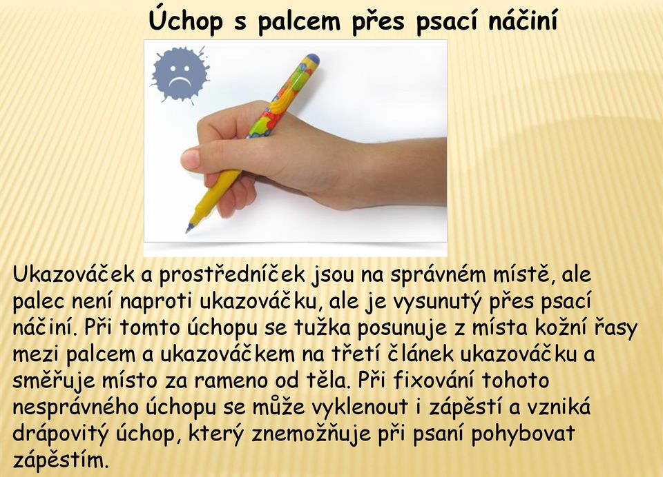 Při tomto úchopu se tužka posunuje z místa kožní řasy mezi palcem a ukazováčkem na třetí článek ukazováčku a