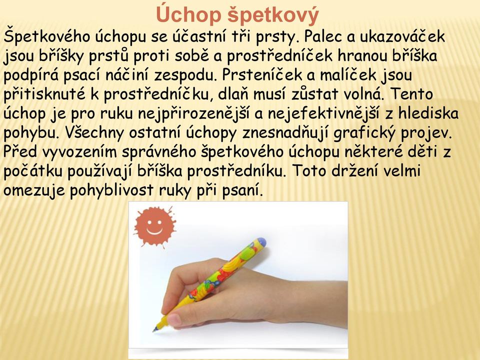 Prsteníček a malíček jsou přitisknuté k prostředníčku, dlaň musí zůstat volná.