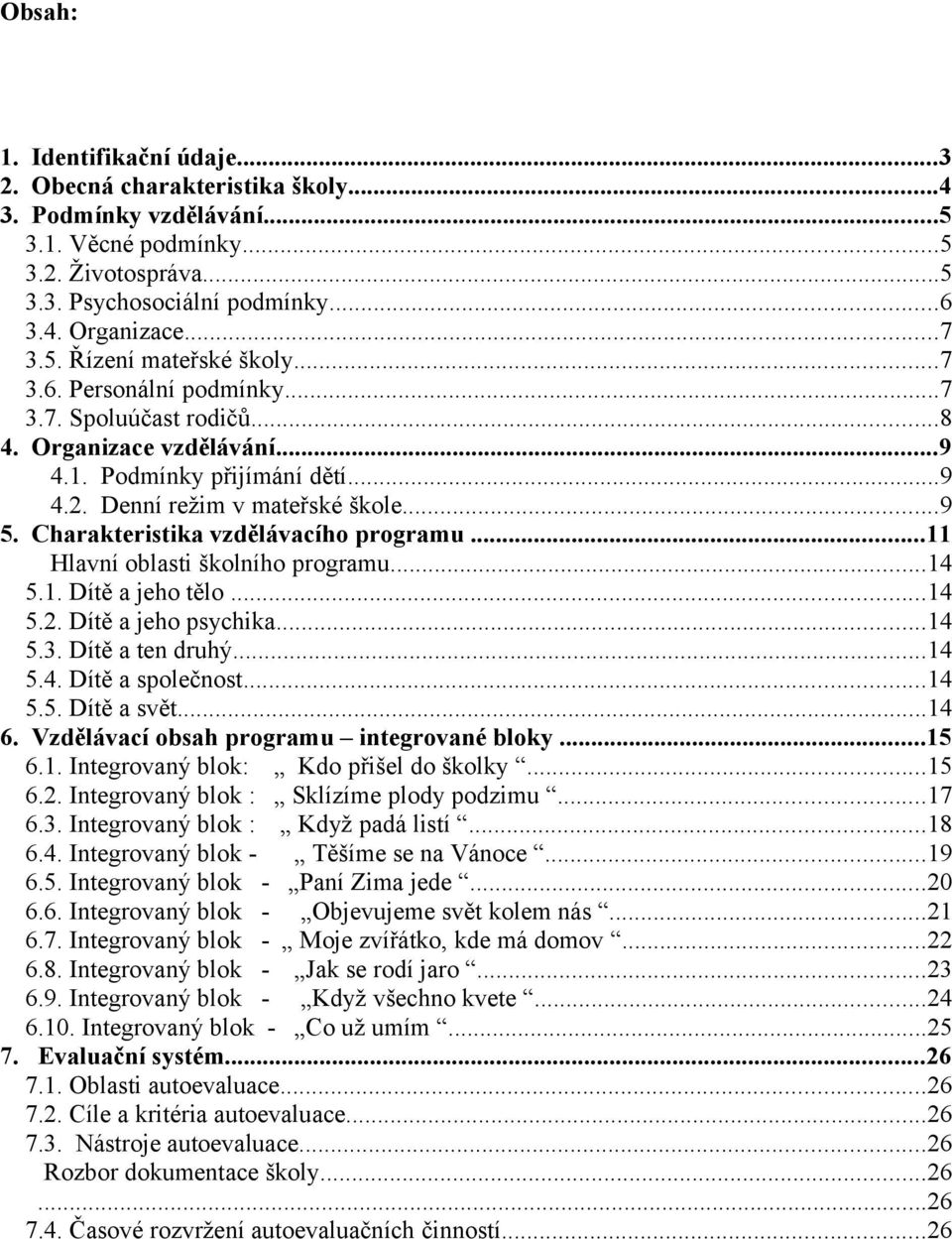 Charakteristika vzdělávacího programu...11 Hlavní oblasti školního programu...14 5.1. Dítě a jeho tělo...14 5.2. Dítě a jeho psychika...14 5.3. Dítě a ten druhý...14 5.4. Dítě a společnost...14 5.5. Dítě a svět.