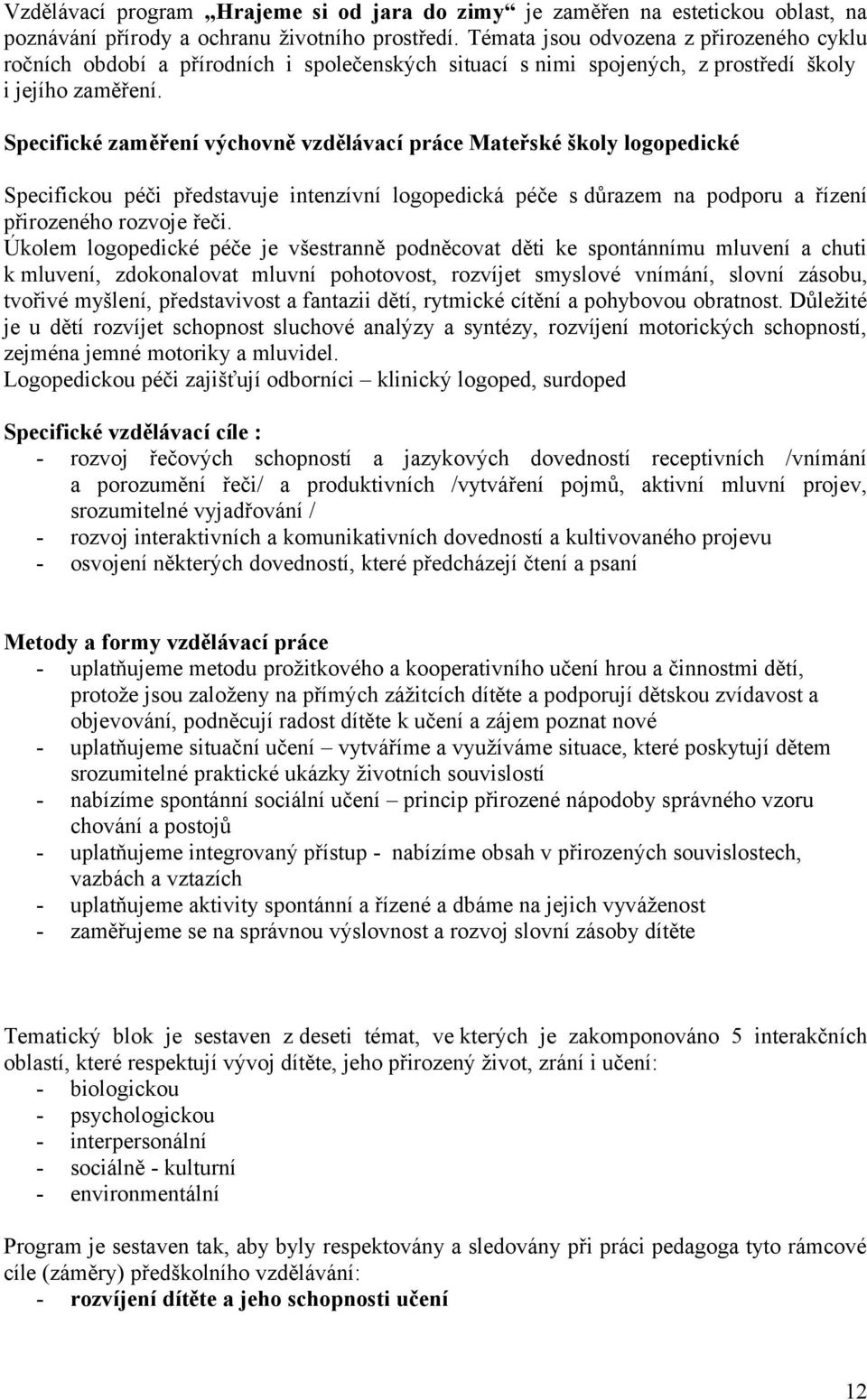 Specifické zaměření výchovně vzdělávací práce Mateřské školy logopedické Specifickou péči představuje intenzívní logopedická péče s důrazem na podporu a řízení přirozeného rozvoje řeči.