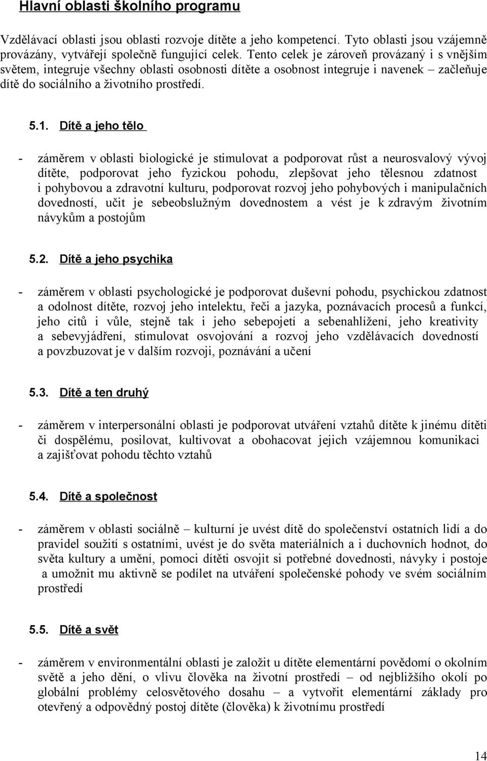 Dítě a jeho tělo - záměrem v oblasti biologické je stimulovat a podporovat růst a neurosvalový vývoj dítěte, podporovat jeho fyzickou pohodu, zlepšovat jeho tělesnou zdatnost i pohybovou a zdravotní