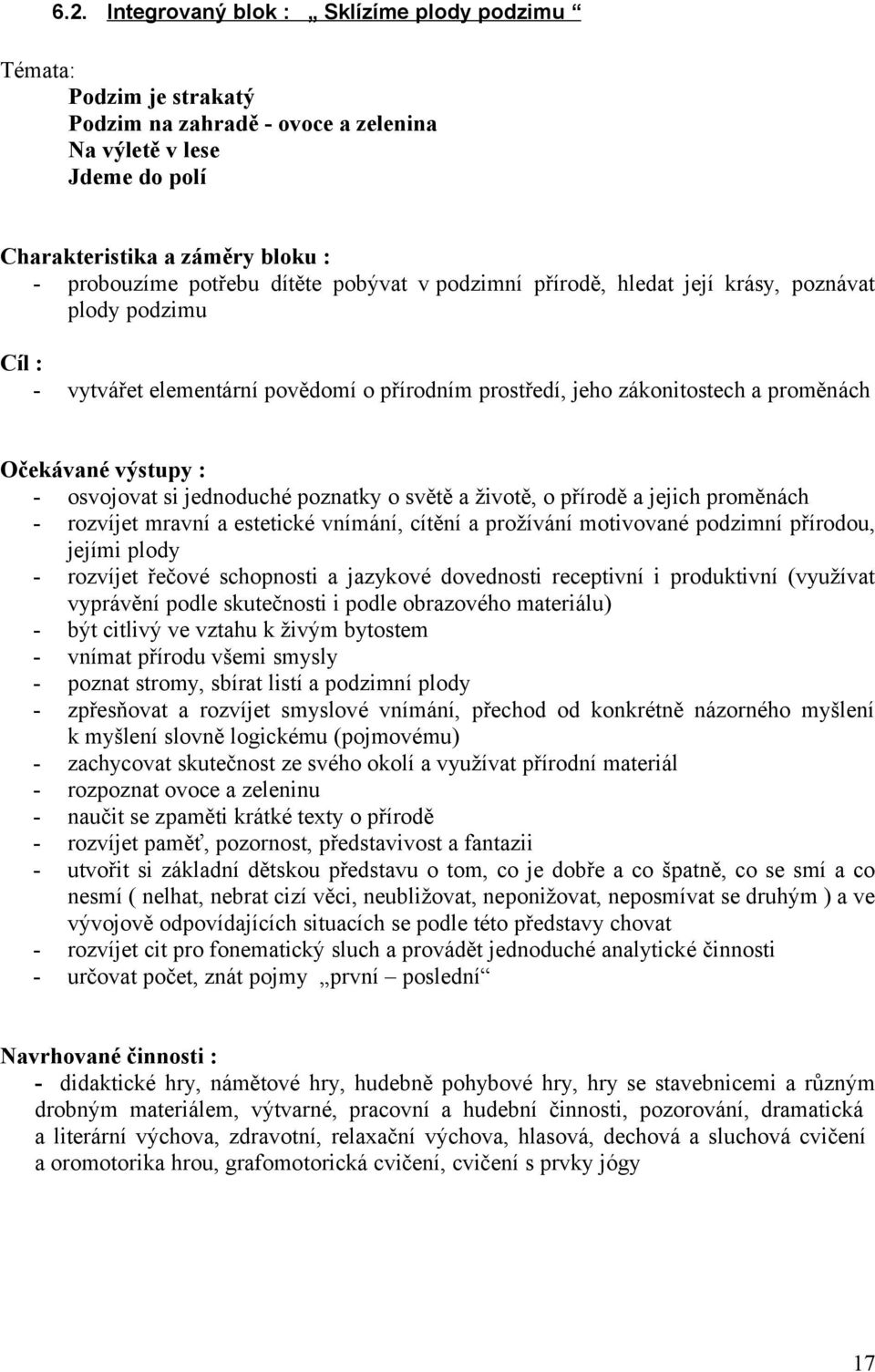 osvojovat si jednoduché poznatky o světě a životě, o přírodě a jejich proměnách - rozvíjet mravní a estetické vnímání, cítění a prožívání motivované podzimní přírodou, jejími plody - rozvíjet řečové