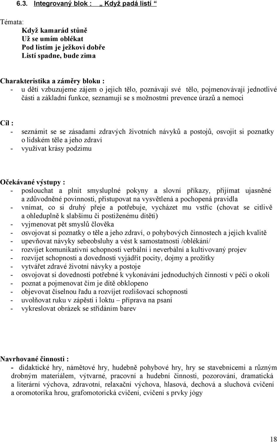 postojů, osvojit si poznatky o lidském těle a jeho zdraví - využívat krásy podzimu Očekávané výstupy : - poslouchat a plnit smysluplné pokyny a slovní příkazy, přijímat ujasněné a zdůvodněné