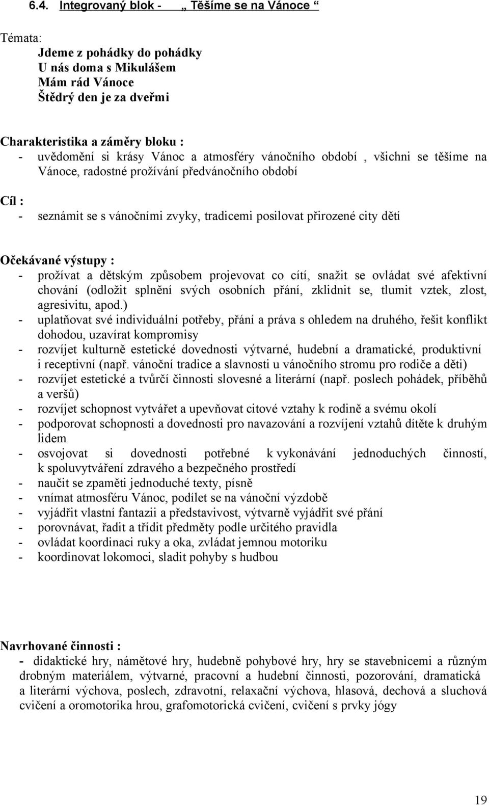 výstupy : - prožívat a dětským způsobem projevovat co cítí, snažit se ovládat své afektivní chování (odložit splnění svých osobních přání, zklidnit se, tlumit vztek, zlost, agresivitu, apod.