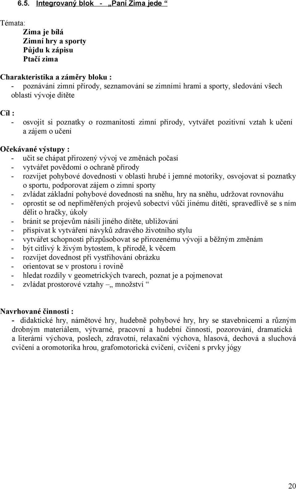 vývoj ve změnách počasí - vytvářet povědomí o ochraně přírody - rozvíjet pohybové dovednosti v oblasti hrubé i jemné motoriky, osvojovat si poznatky o sportu, podporovat zájem o zimní sporty -