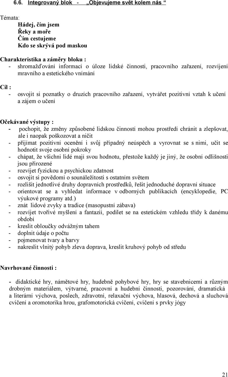 - pochopit, že změny způsobené lidskou činností mohou prostředí chránit a zlepšovat, ale i naopak poškozovat a ničit - přijímat pozitivní ocenění i svůj případný neúspěch a vyrovnat se s nimi, učit