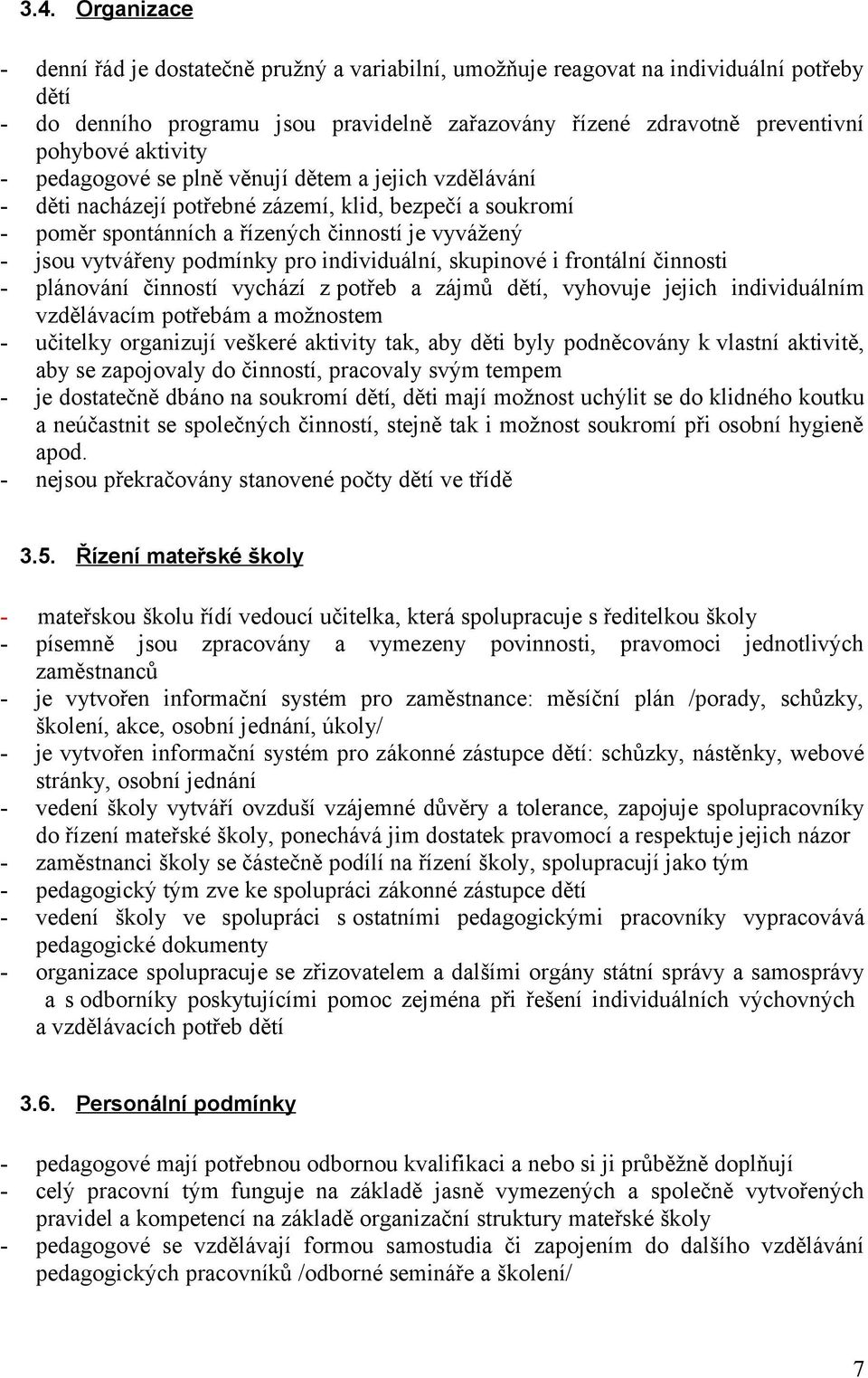 pro individuální, skupinové i frontální činnosti - plánování činností vychází z potřeb a zájmů dětí, vyhovuje jejich individuálním vzdělávacím potřebám a možnostem - učitelky organizují veškeré