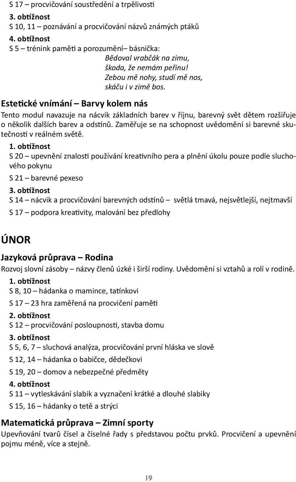 Estetické vnímání Barvy kolem nás Tento modul navazuje na nácvik základních barev v říjnu, barevný svět dětem rozšiřuje o několik dalších barev a odstínů.