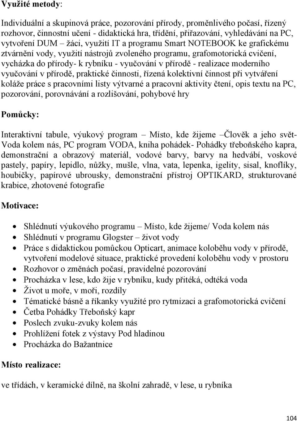 moderního vyučování v přírodě, praktické činnosti, řízená kolektivní činnost při vytváření koláže práce s pracovními listy výtvarné a pracovní aktivity čtení, opis textu na PC, pozorování,