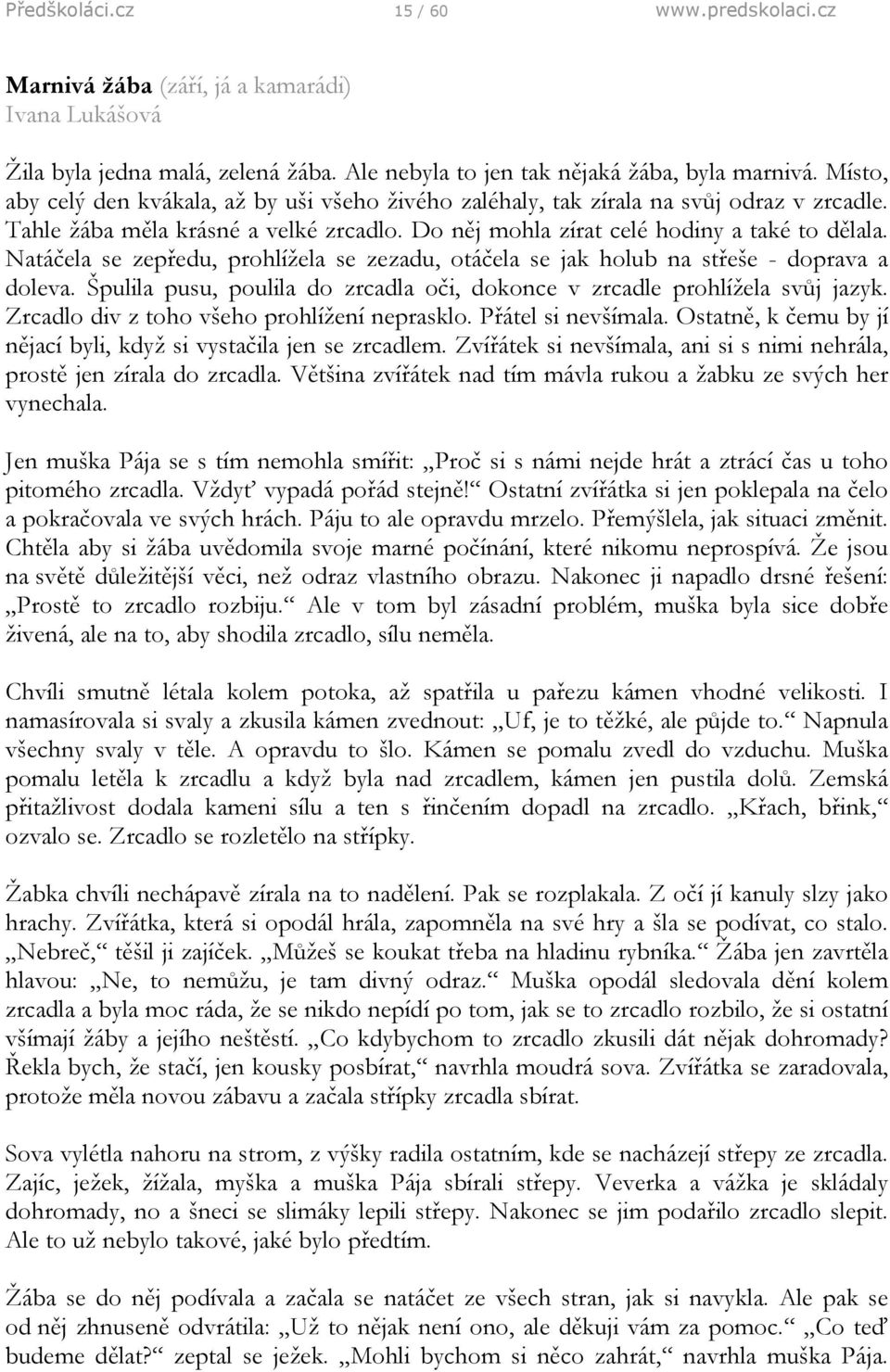 Natáčela se zepředu, prohlížela se zezadu, otáčela se jak holub na střeše - doprava a doleva. Špulila pusu, poulila do zrcadla oči, dokonce v zrcadle prohlížela svůj jazyk.