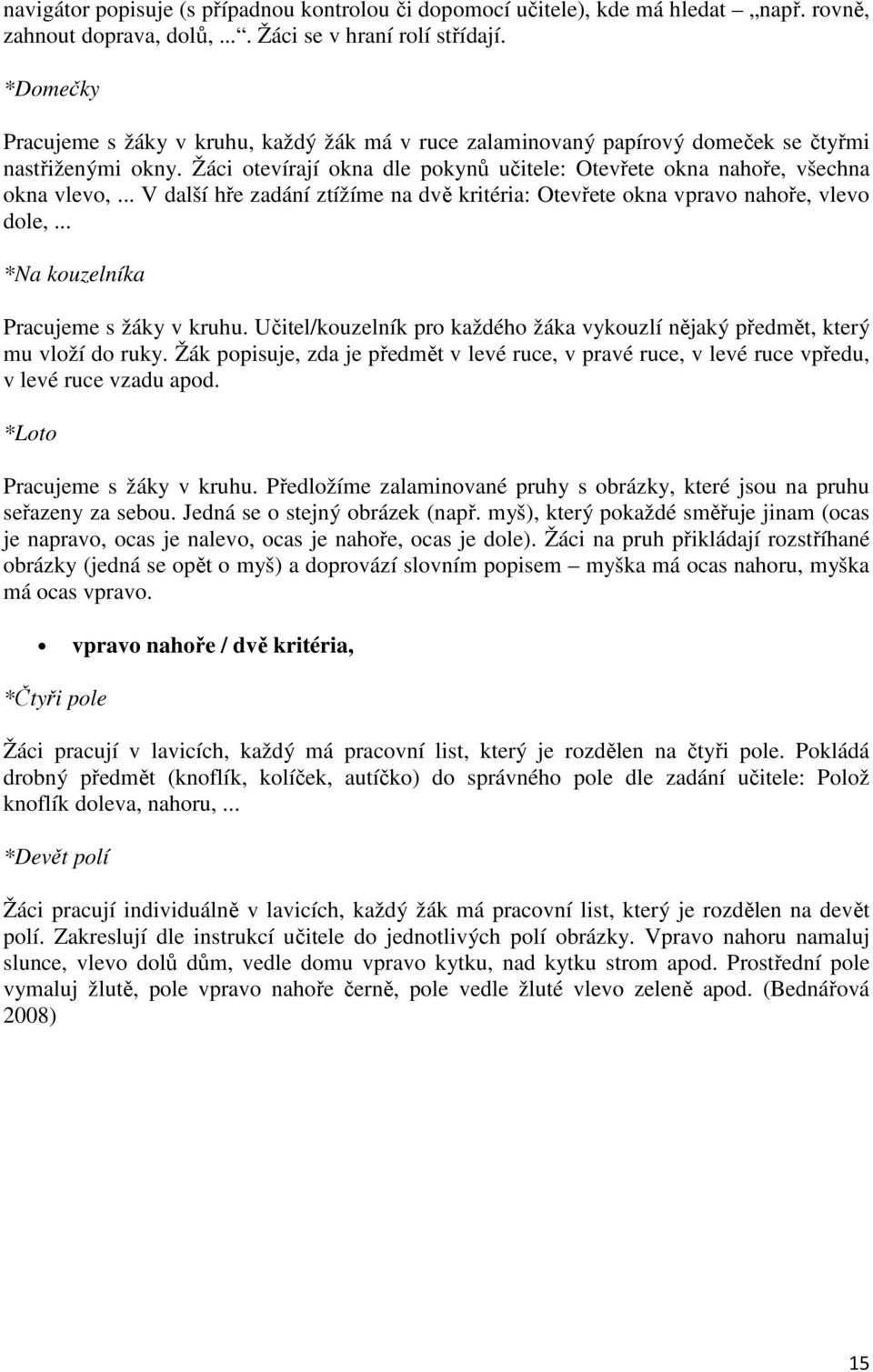 .. V další hře zadání ztížíme na dvě kritéria: Otevřete okna vpravo nahoře, vlevo dole,... *Na kouzelníka Pracujeme s žáky v kruhu.