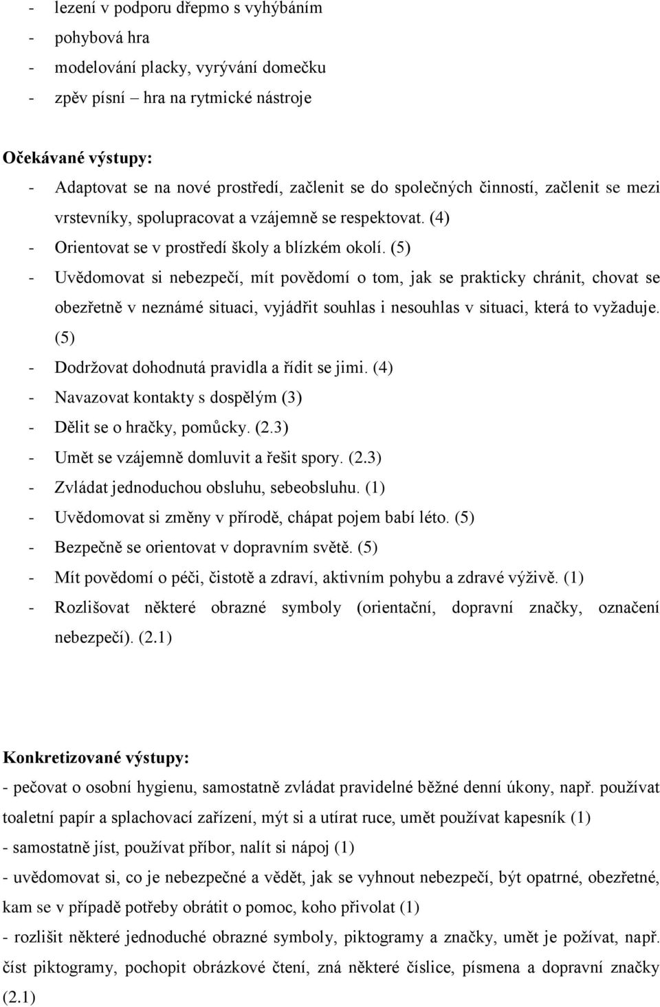 (5) - Uvědomovat si nebezpečí, mít povědomí o tom, jak se prakticky chránit, chovat se obezřetně v neznámé situaci, vyjádřit souhlas i nesouhlas v situaci, která to vyžaduje.