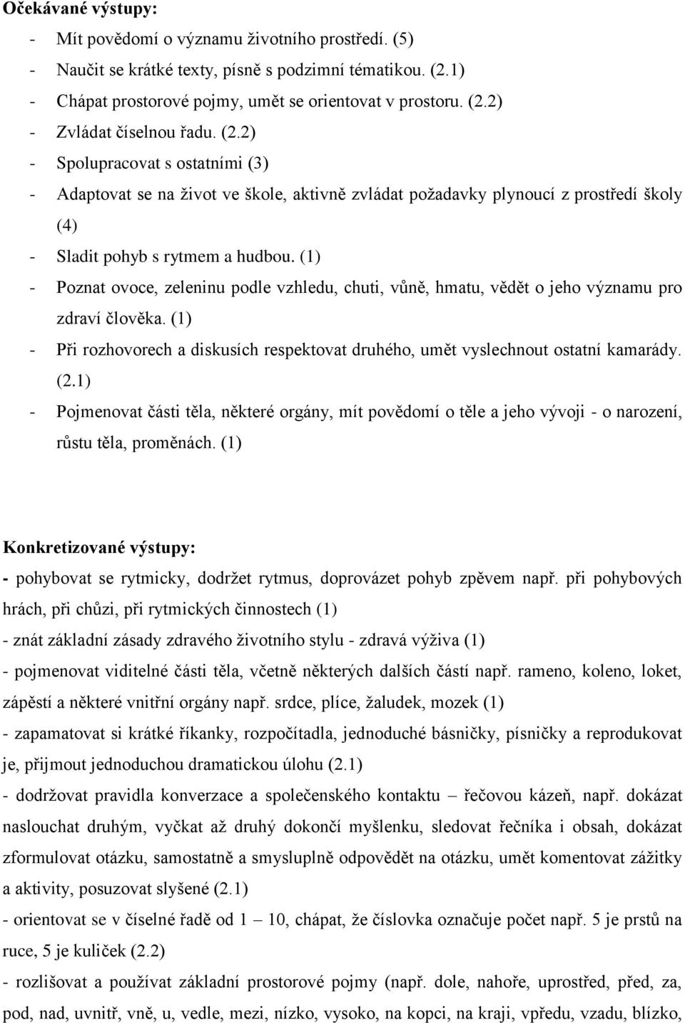 (1) - Poznat ovoce, zeleninu podle vzhledu, chuti, vůně, hmatu, vědět o jeho významu pro zdraví člověka. (1) - Při rozhovorech a diskusích respektovat druhého, umět vyslechnout ostatní kamarády. (2.