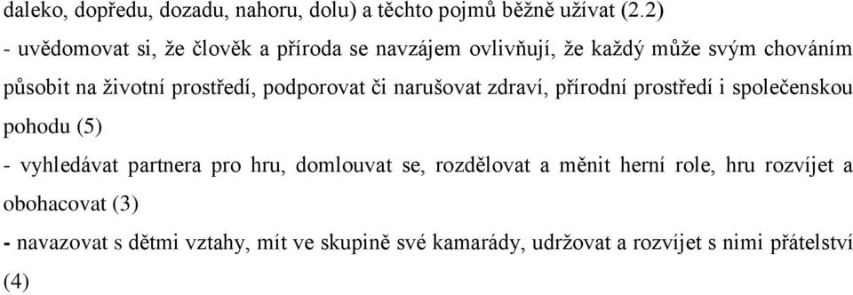 prostředí, podporovat či narušovat zdraví, přírodní prostředí i společenskou pohodu (5) - vyhledávat partnera pro