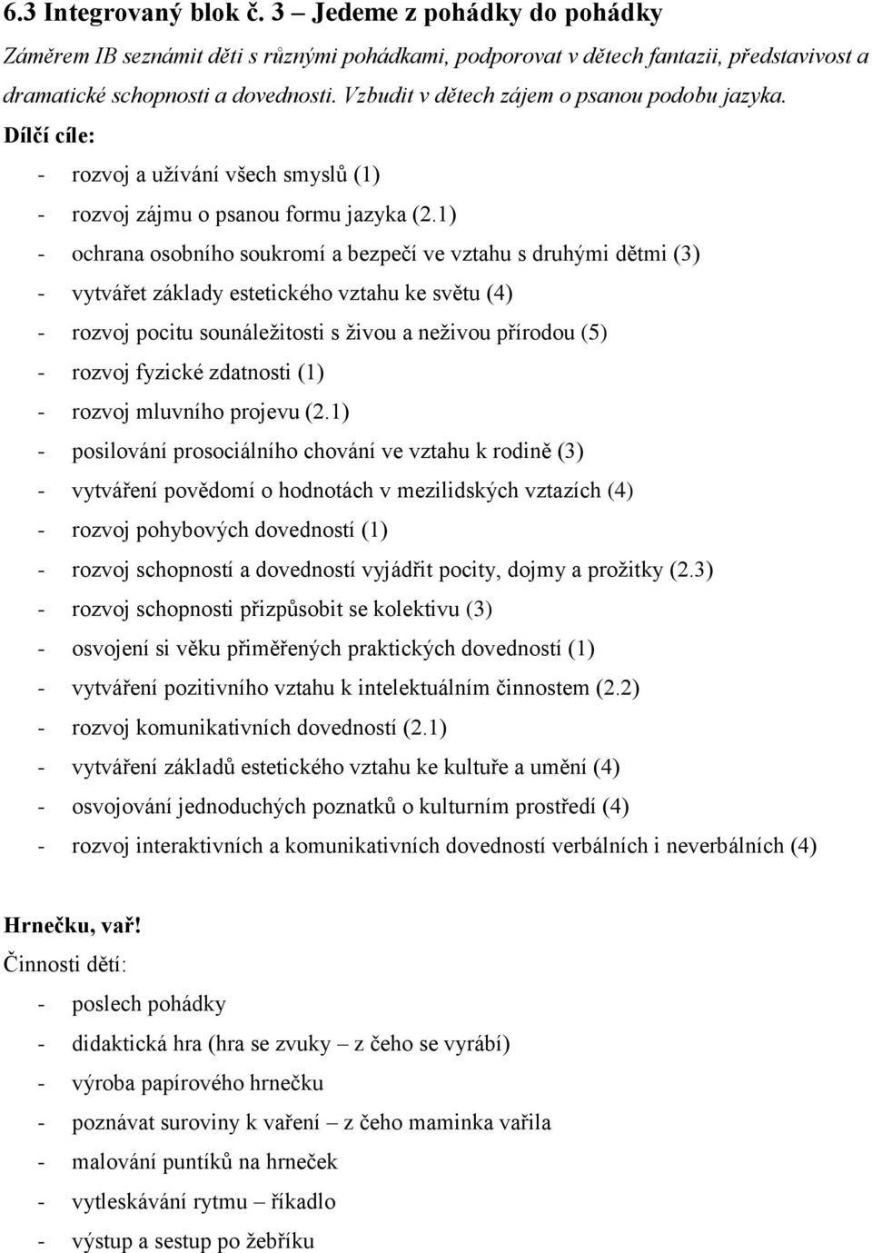 1) - ochrana osobního soukromí a bezpečí ve vztahu s druhými dětmi (3) - vytvářet základy estetického vztahu ke světu (4) - rozvoj pocitu sounáležitosti s živou a neživou přírodou (5) - rozvoj