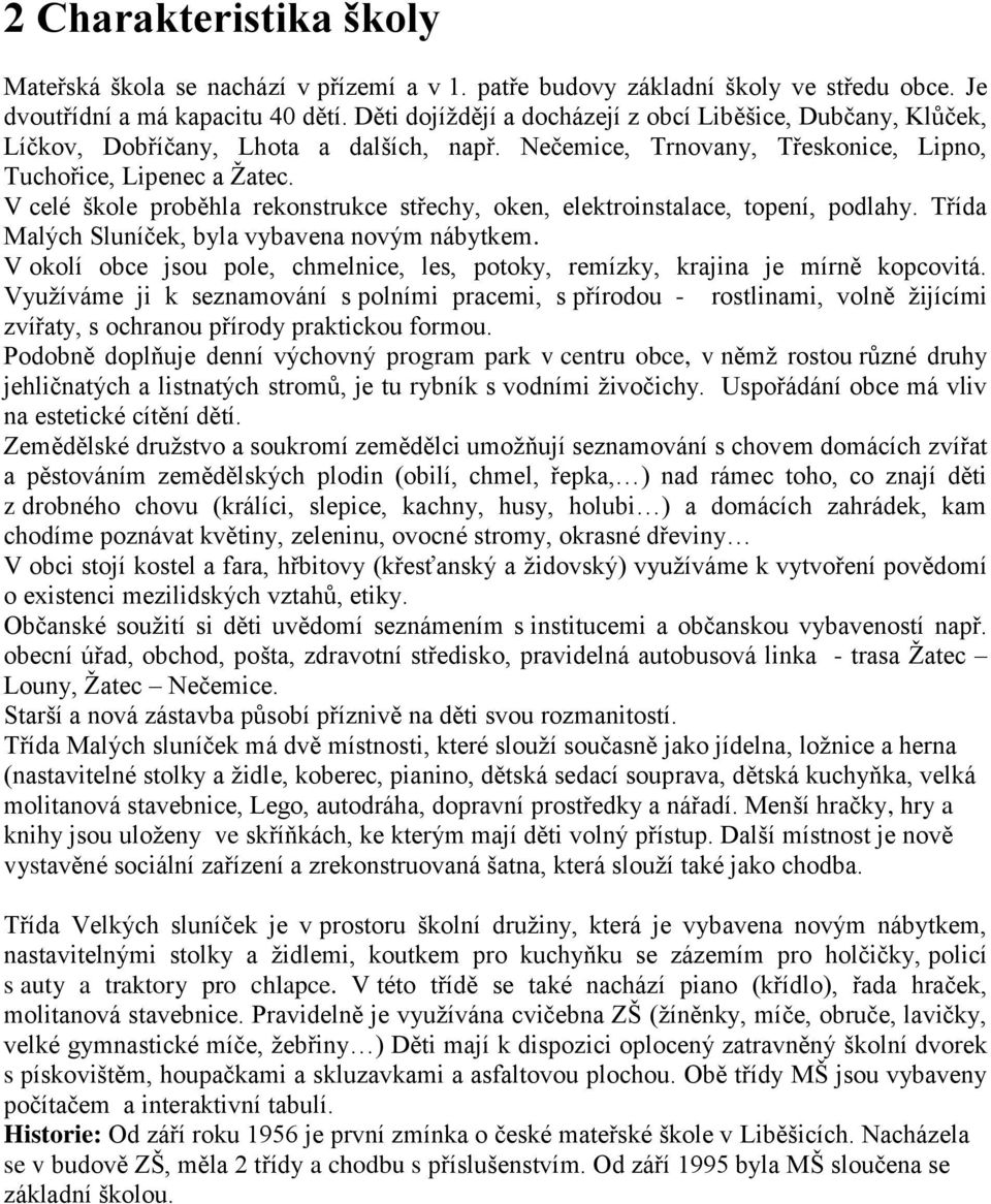 V celé škole proběhla rekonstrukce střechy, oken, elektroinstalace, topení, podlahy. Třída Malých Sluníček, byla vybavena novým nábytkem.