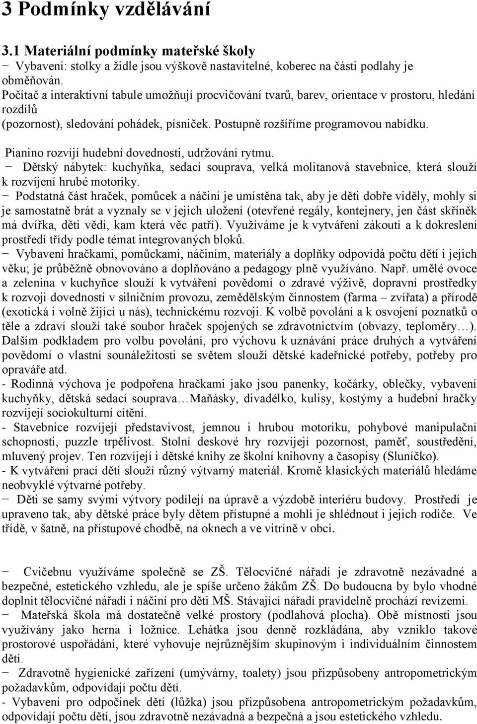 Pianino rozvíjí hudební dovednosti, udržování rytmu. Dětský nábytek: kuchyňka, sedací souprava, velká molitanová stavebnice, která slouží k rozvíjení hrubé motoriky.